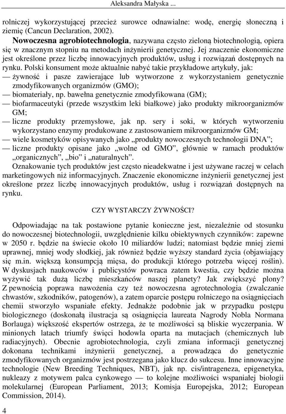 Jej znaczenie ekonomiczne jest określone przez liczbę innowacyjnych produktów, usług i rozwiązań dostępnych na rynku.