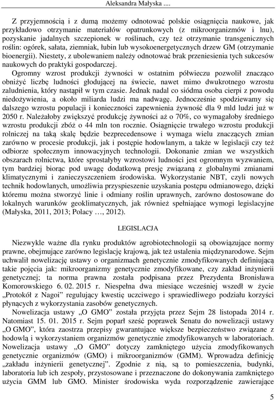 czy też otrzymanie transgenicznych roślin: ogórek, sałata, ziemniak, łubin lub wysokoenergetycznych drzew GM (otrzymanie bioenergii).