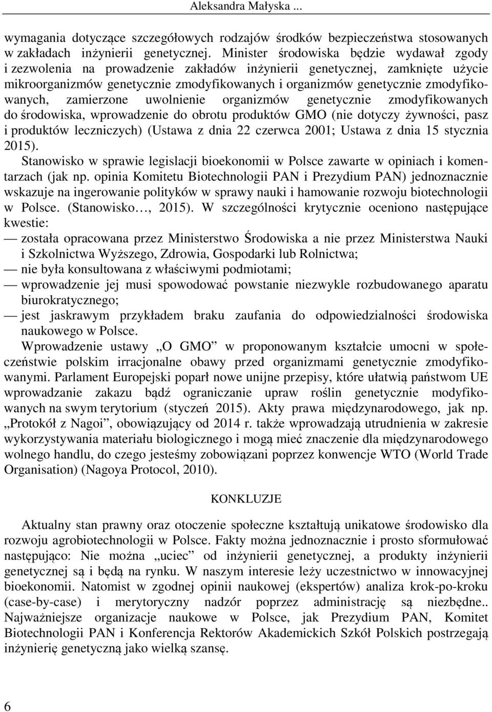 zmodyfikowanych, zamierzone uwolnienie organizmów genetycznie zmodyfikowanych do środowiska, wprowadzenie do obrotu produktów GMO (nie dotyczy żywności, pasz i produktów leczniczych) (Ustawa z dnia