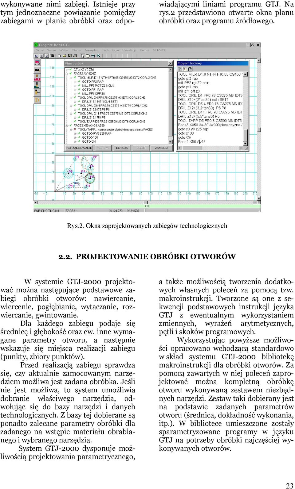 Dla każdego zabiegu podaje się średnicę i głębokość oraz ew. inne wymagane parametry otworu, a następnie wskazuje się miejsca realizacji zabiegu (punkty, zbiory punktów).