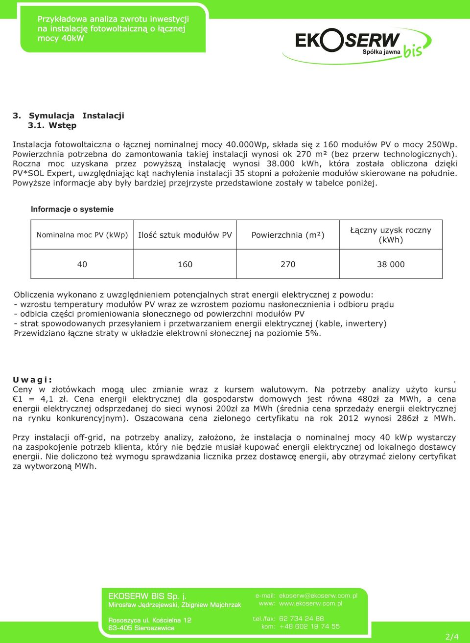 a położenie modułów skierowane na południe Powyższe informacje aby były bardziej przejrzyste przedstawione zostały w tabelce poniżej Informacje o systemie Nominalna moc PV (kwp) Ilość sztuk modułów