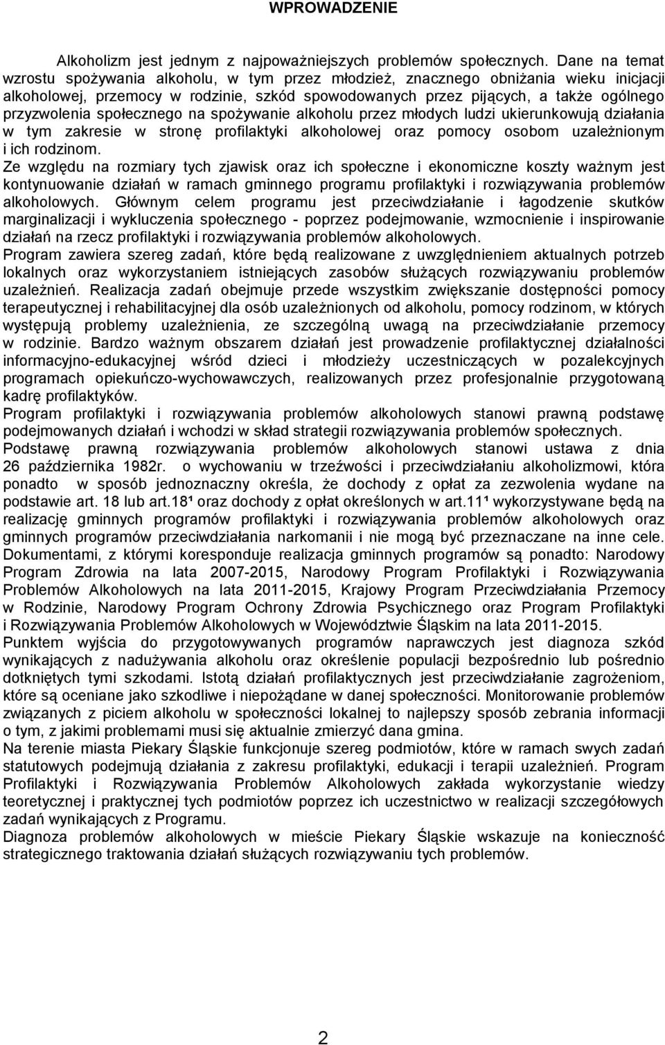przyzwolenia społecznego na spożywanie alkoholu przez młodych ludzi ukierunkowują działania w tym zakresie w stronę profilaktyki alkoholowej oraz pomocy osobom uzależnionym i ich rodzinom.