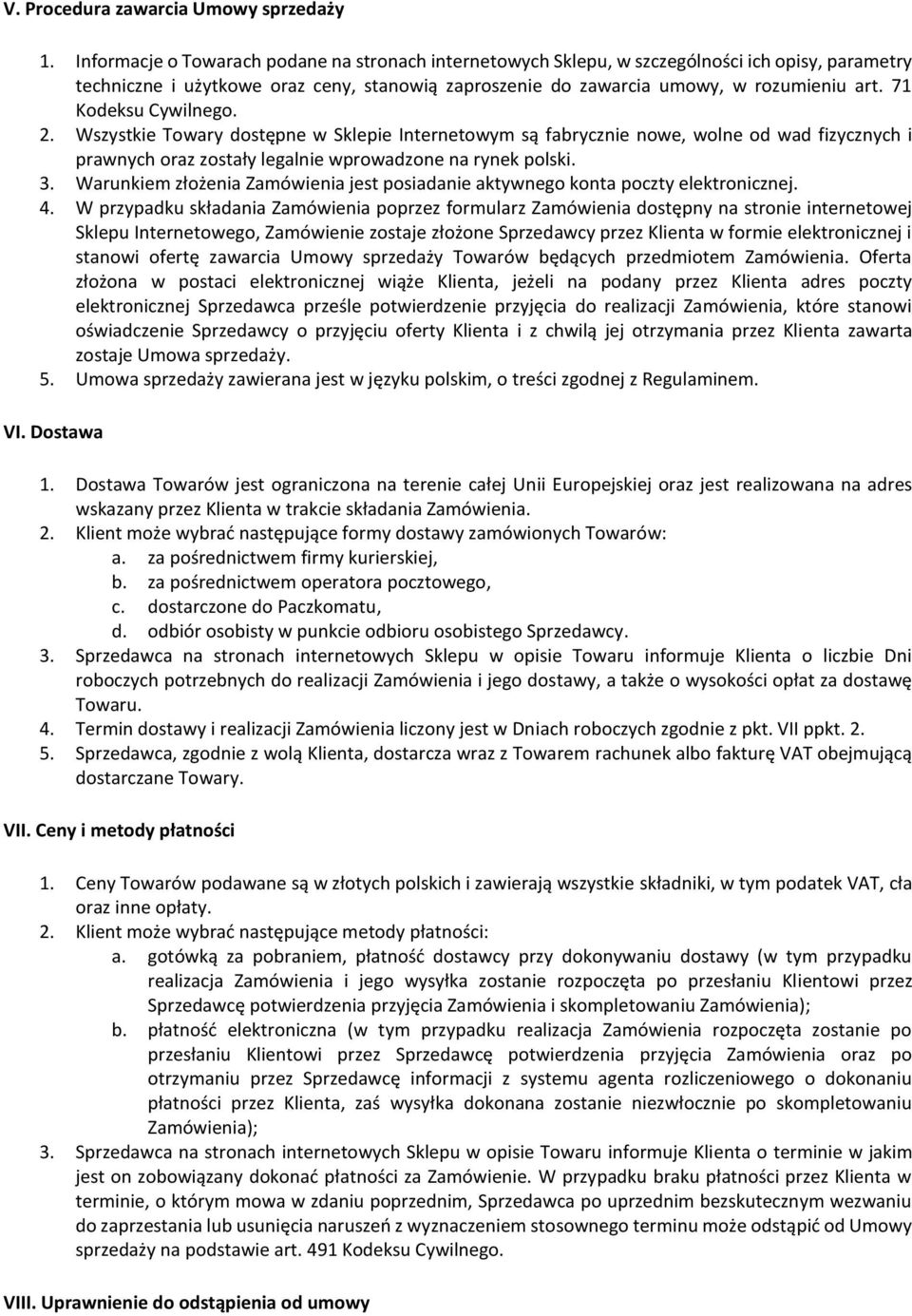 71 Kodeksu Cywilnego. 2. Wszystkie Towary dostępne w Sklepie Internetowym są fabrycznie nowe, wolne od wad fizycznych i prawnych oraz zostały legalnie wprowadzone na rynek polski. 3.