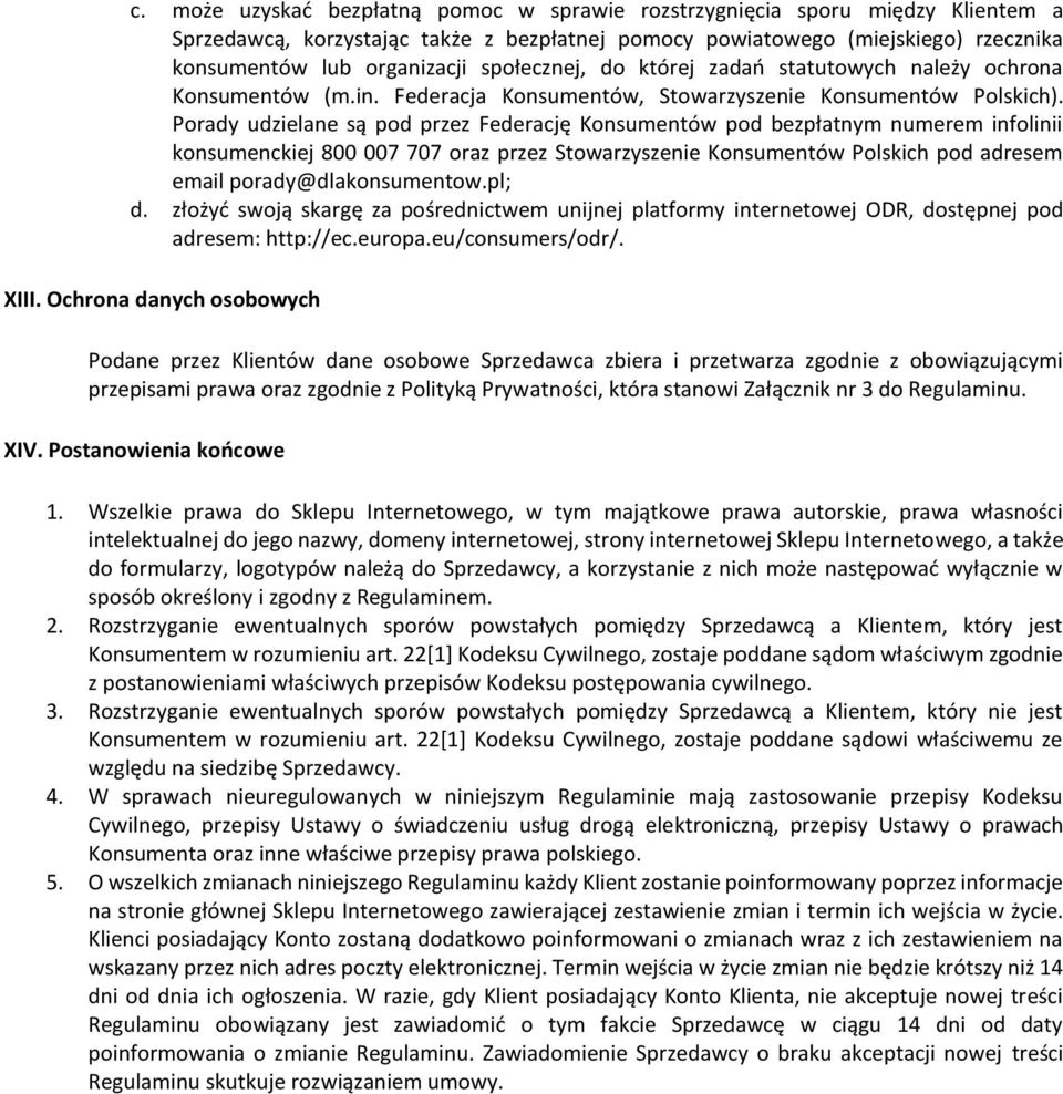 Porady udzielane są pod przez Federację Konsumentów pod bezpłatnym numerem infolinii konsumenckiej 800 007 707 oraz przez Stowarzyszenie Konsumentów Polskich pod adresem email porady@dlakonsumentow.