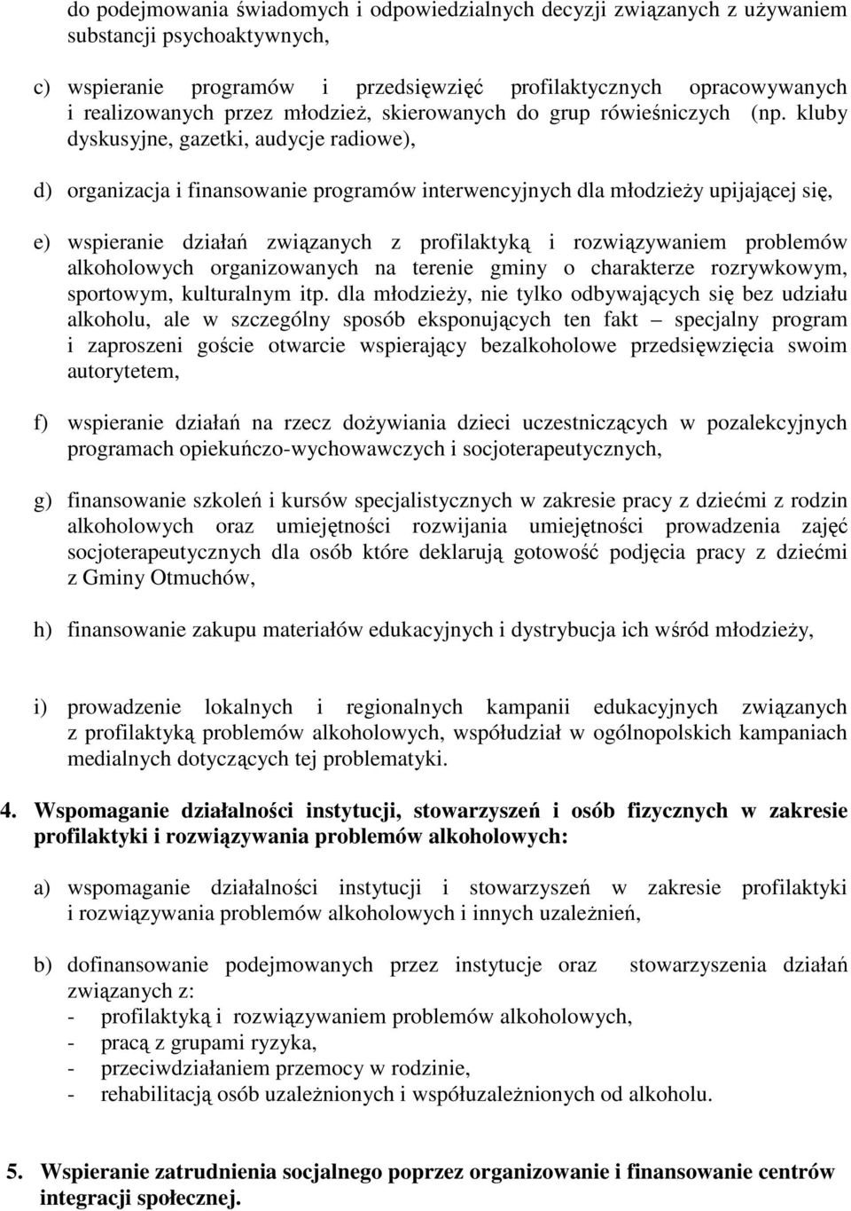 kluby dyskusyjne, gazetki, audycje radiowe), d) organizacja i finansowanie programów interwencyjnych dla młodzieży upijającej się, e) wspieranie działań związanych z profilaktyką i rozwiązywaniem