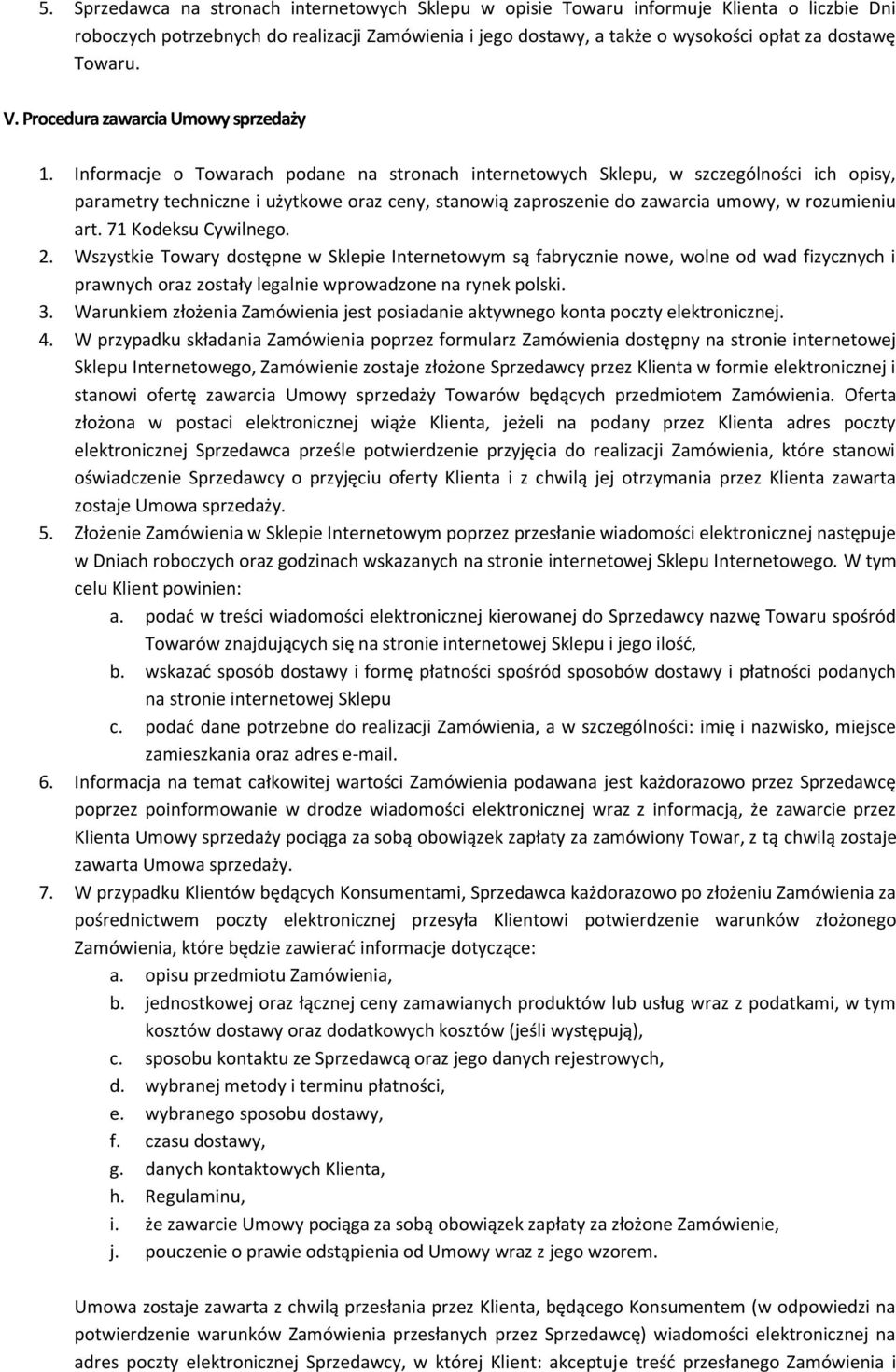 Informacje o Towarach podane na stronach internetowych Sklepu, w szczególności ich opisy, parametry techniczne i użytkowe oraz ceny, stanowią zaproszenie do zawarcia umowy, w rozumieniu art.
