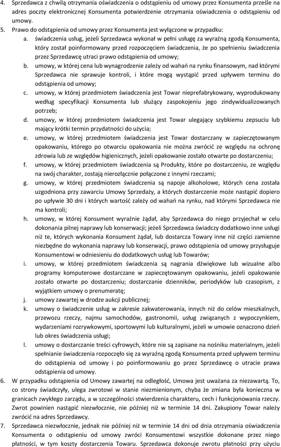 świadczenia usług, jeżeli Sprzedawca wykonał w pełni usługę za wyraźną zgodą Konsumenta, który został poinformowany przed rozpoczęciem świadczenia, że po spełnieniu świadczenia przez Sprzedawcę