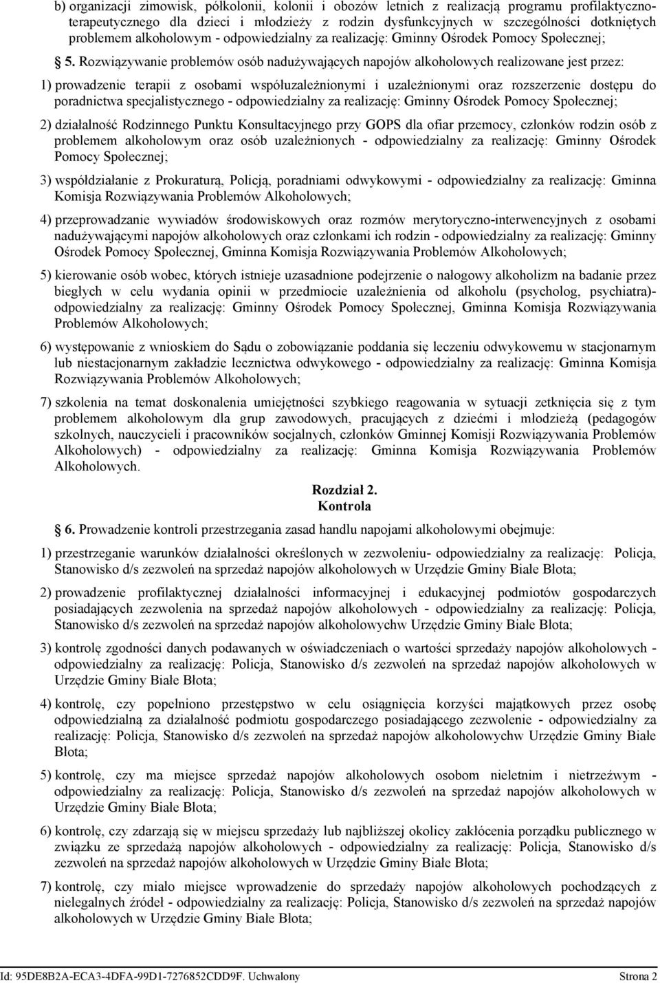 Rozwiązywanie problemów osób nadużywających napojów alkoholowych realizowane jest przez: 1) prowadzenie terapii z osobami współuzależnionymi i uzależnionymi oraz rozszerzenie dostępu do poradnictwa