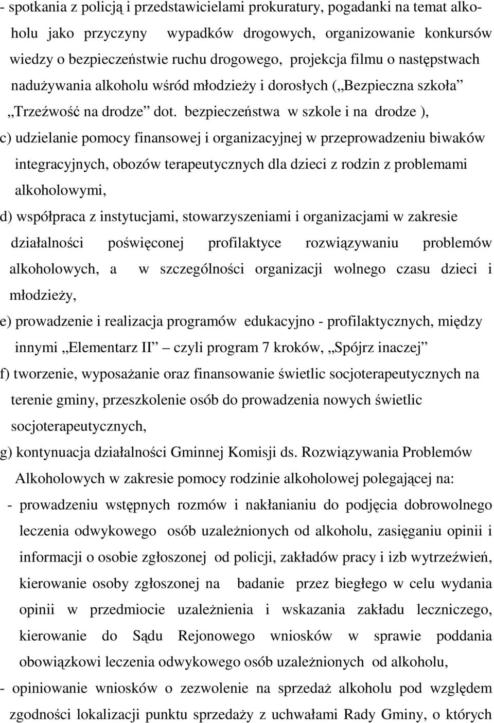 bezpieczeństwa w szkole i na drodze ), c) udzielanie pomocy finansowej i organizacyjnej w przeprowadzeniu biwaków integracyjnych, obozów terapeutycznych dla dzieci z rodzin z problemami alkoholowymi,