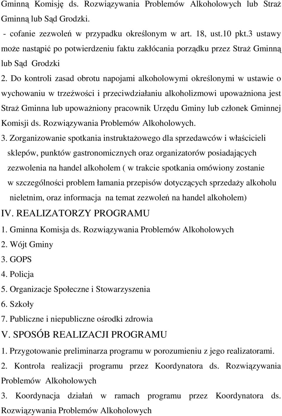 Do kontroli zasad obrotu napojami alkoholowymi określonymi w ustawie o wychowaniu w trzeźwości i przeciwdziałaniu alkoholizmowi upowaŝniona jest StraŜ Gminna lub upowaŝniony pracownik Urzędu Gminy