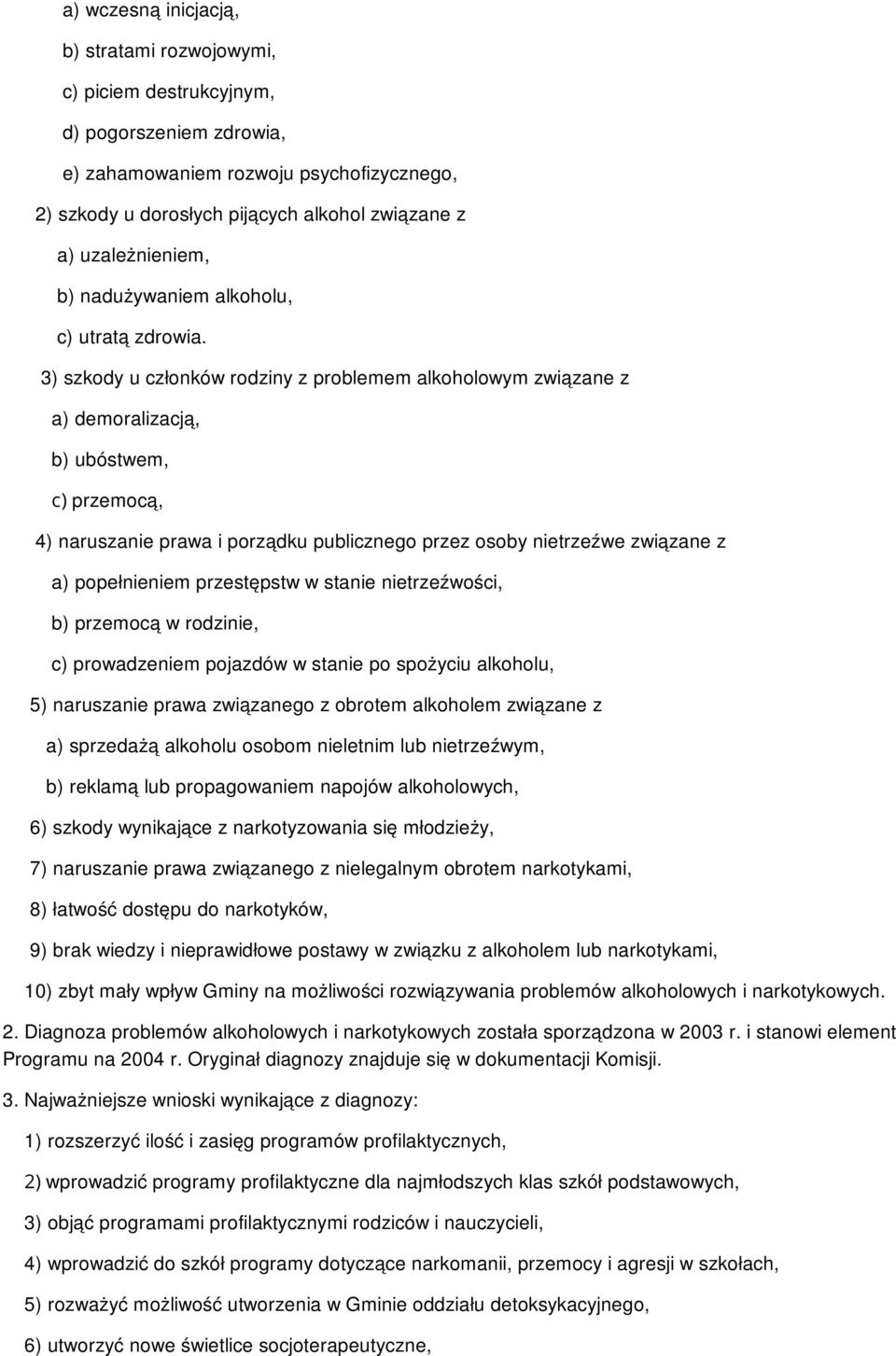 3) szkody u członków rodziny z problemem alkoholowym związane z a) demoralizacją, b) ubóstwem, c) przemocą, 4) naruszanie prawa i porządku publicznego przez osoby nietrzeźwe związane z a)