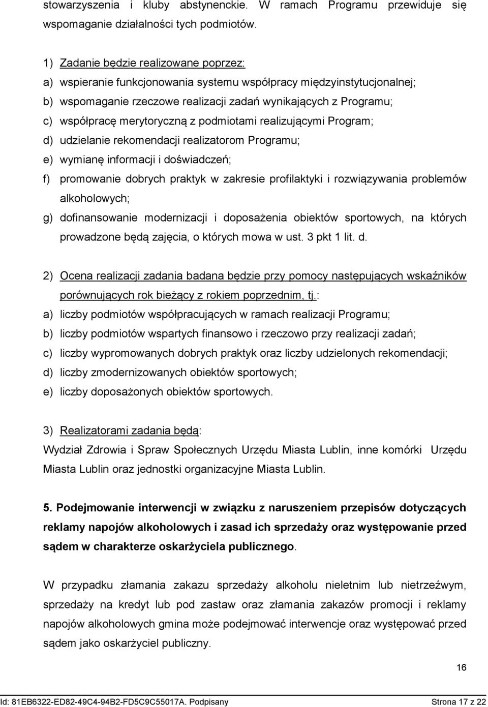 merytoryczną z podmiotami realizującymi Program; d) udzielanie rekomendacji realizatorom Programu; e) wymianę informacji i doświadczeń; f) promowanie dobrych praktyk w zakresie profilaktyki i