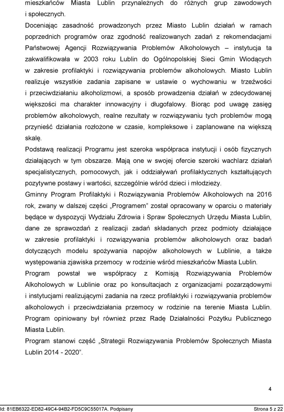 instytucja ta zakwalifikowała w 2003 roku Lublin do Ogólnopolskiej Sieci Gmin Wiodących w zakresie profilaktyki i rozwiązywania problemów alkoholowych.