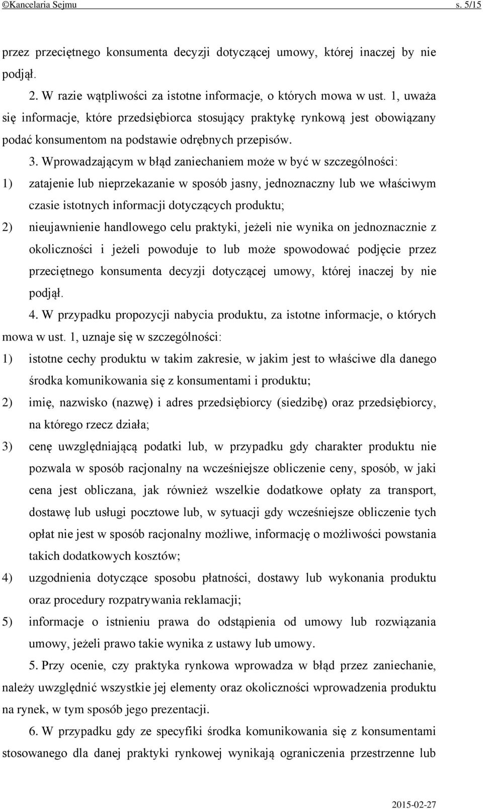 Wprowadzającym w błąd zaniechaniem może w być w szczególności: 1) zatajenie lub nieprzekazanie w sposób jasny, jednoznaczny lub we właściwym czasie istotnych informacji dotyczących produktu; 2)