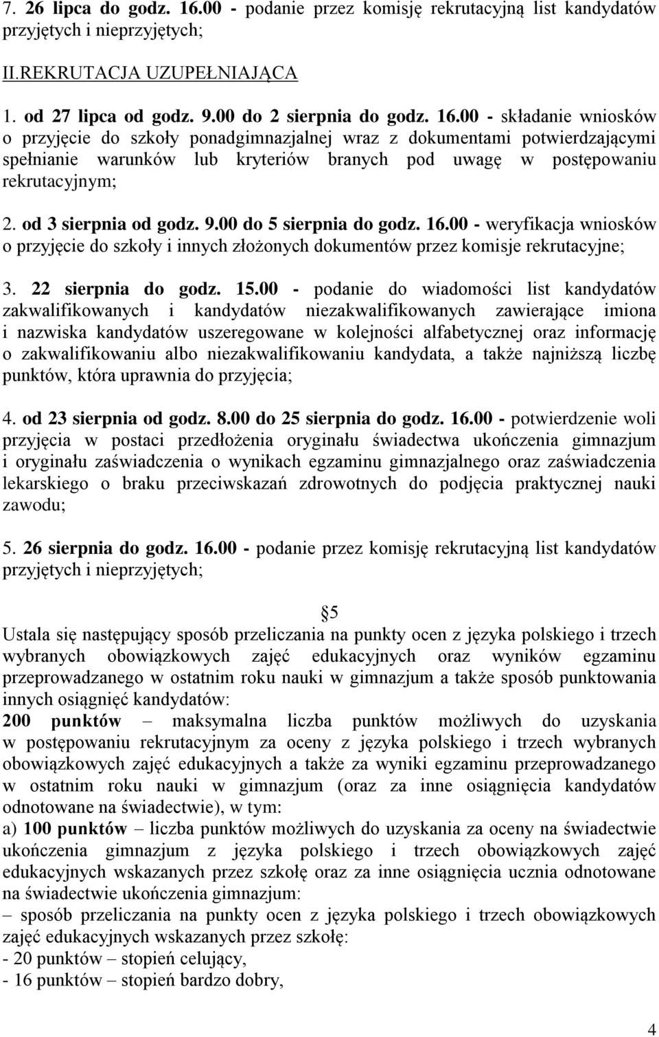 00 - składanie wniosków o przyjęcie do szkoły ponadgimnazjalnej wraz z dokumentami potwierdzającymi spełnianie warunków lub kryteriów branych pod uwagę w postępowaniu rekrutacyjnym; 2.