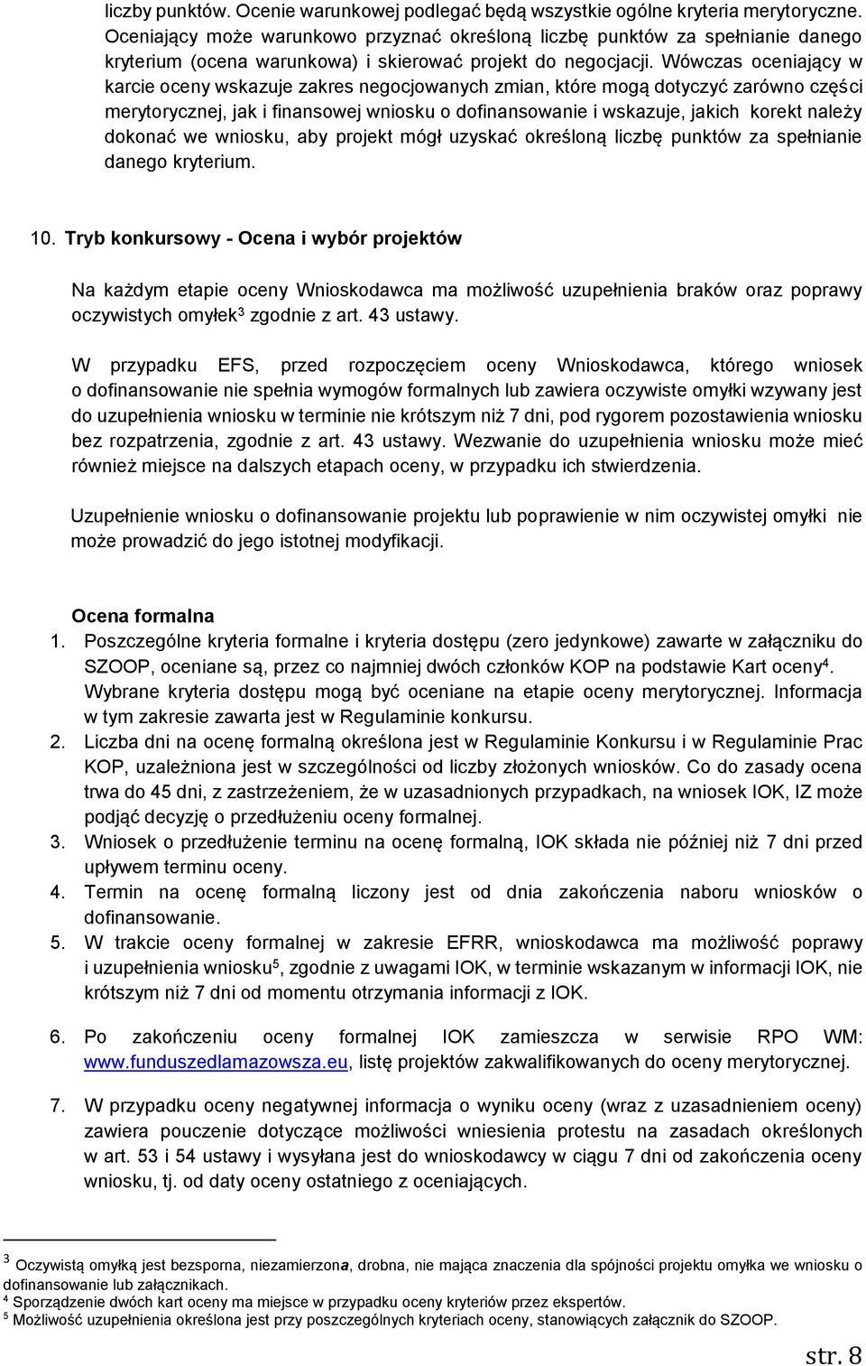 Wówczas oceniający w karcie oceny wskazuje zakres negocjowanych zmian, które mogą dotyczyć zarówno części merytorycznej, jak i finansowej wniosku o dofinansowanie i wskazuje, jakich korekt należy