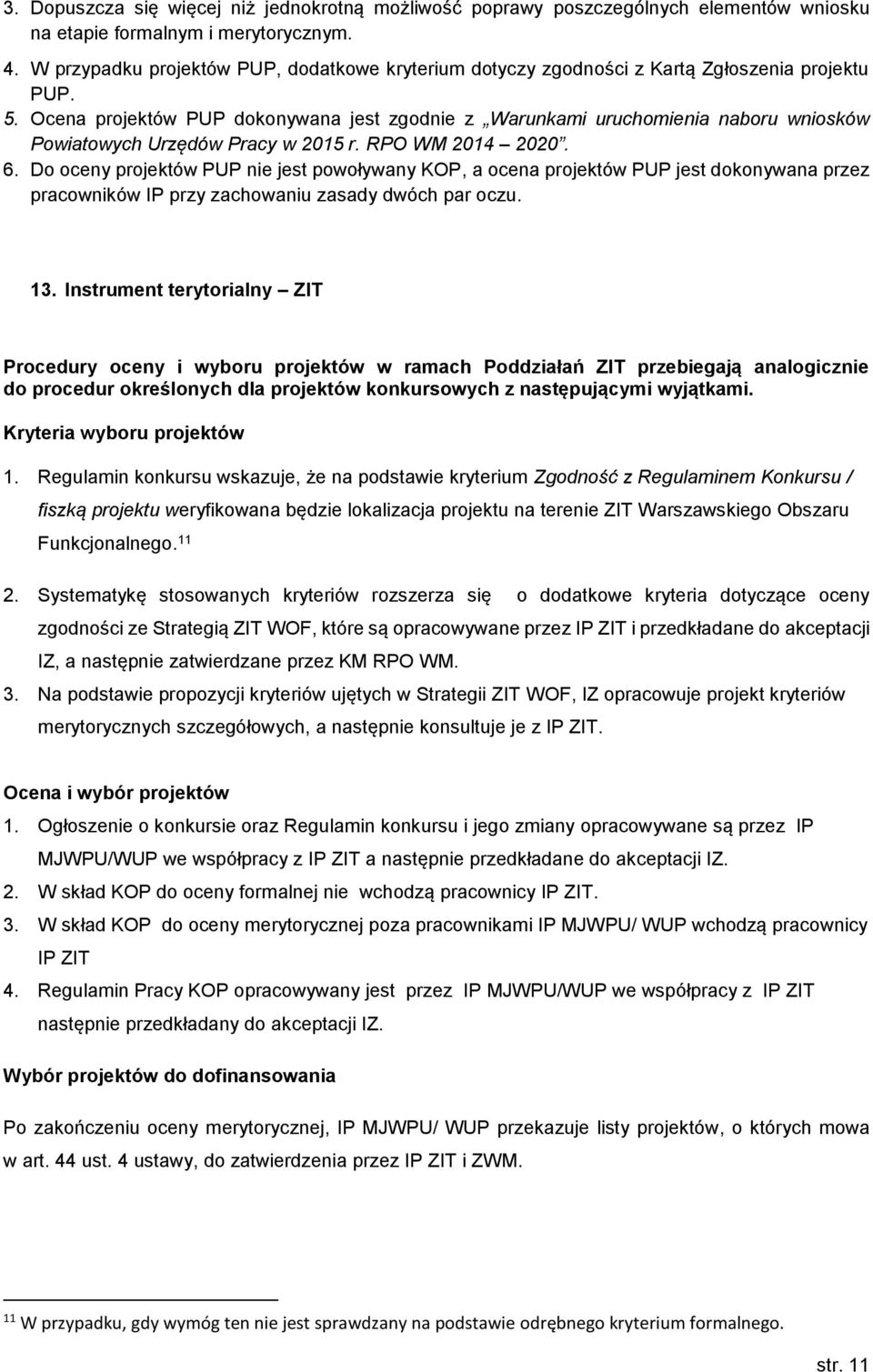 Ocena projektów PUP dokonywana jest zgodnie z Warunkami uruchomienia naboru wniosków Powiatowych Urzędów Pracy w 2015 r. RPO WM 2014 2020. 6.