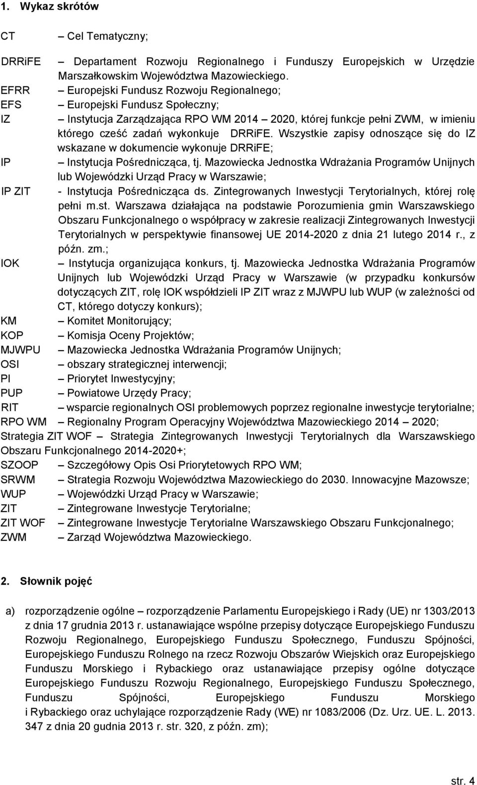 Wszystkie zapisy odnoszące się do IZ wskazane w dokumencie wykonuje DRRiFE; IP Instytucja Pośrednicząca, tj.