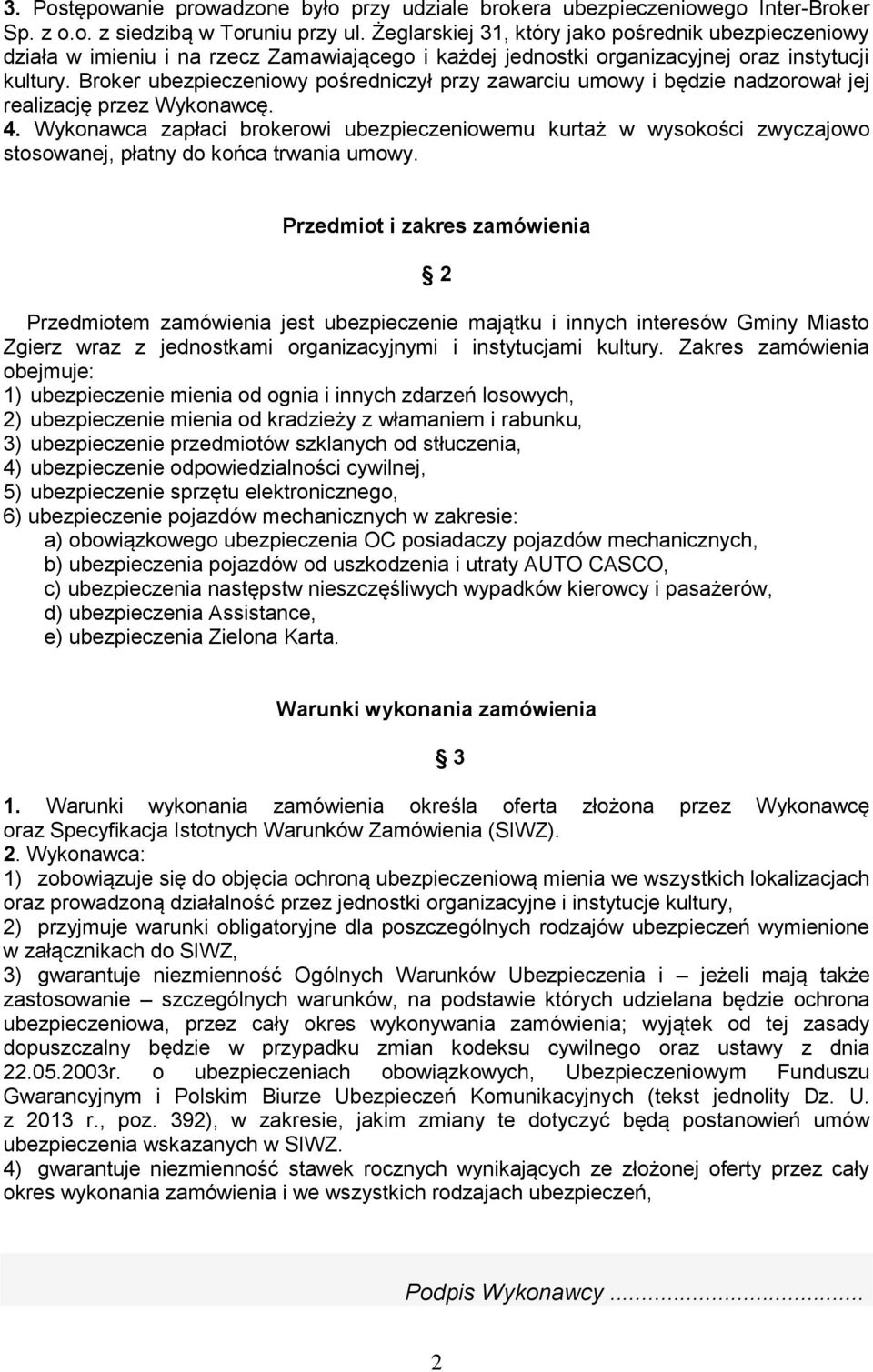 Broker ubezpieczeniowy pośredniczył przy zawarciu umowy i będzie nadzorował jej realizację przez Wykonawcę. 4.