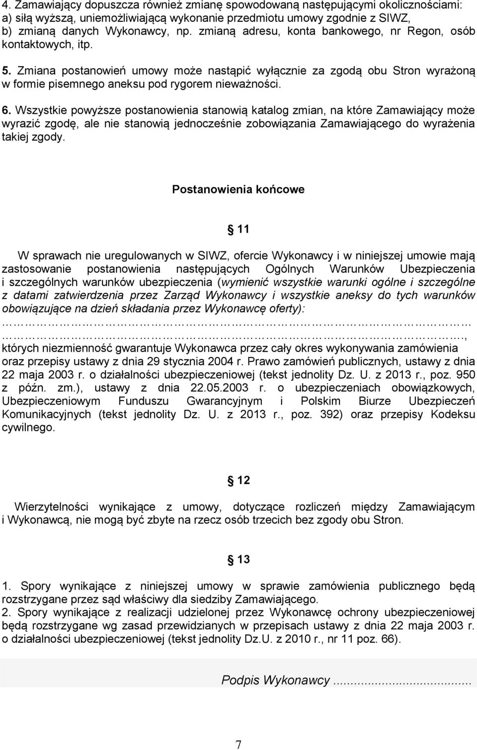 Wszystkie powyższe postanowienia stanowią katalog zmian, na które Zamawiający może wyrazić zgodę, ale nie stanowią jednocześnie zobowiązania Zamawiającego do wyrażenia takiej zgody.