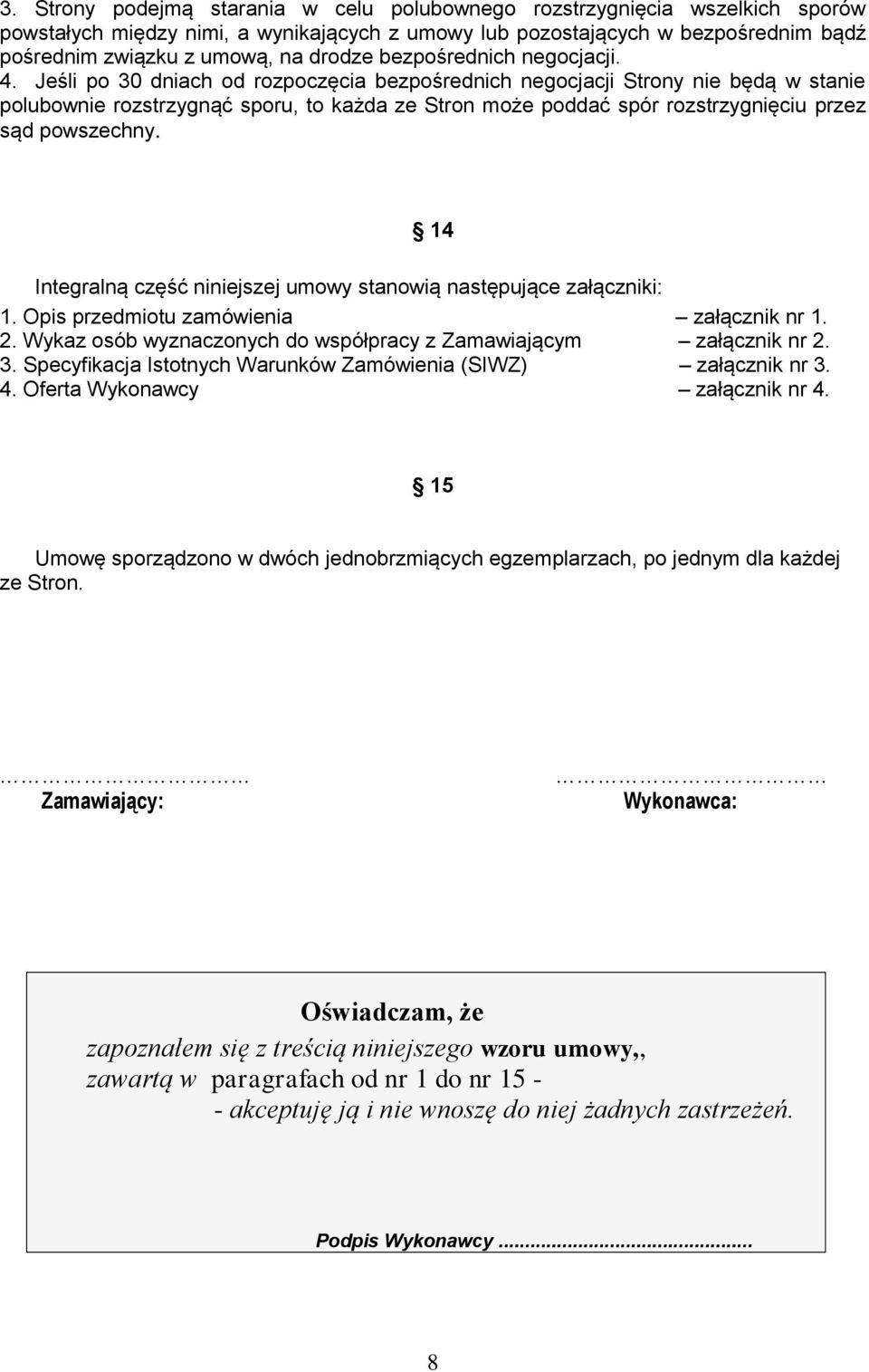 Jeśli po 30 dniach od rozpoczęcia bezpośrednich negocjacji Strony nie będą w stanie polubownie rozstrzygnąć sporu, to każda ze Stron może poddać spór rozstrzygnięciu przez sąd powszechny.