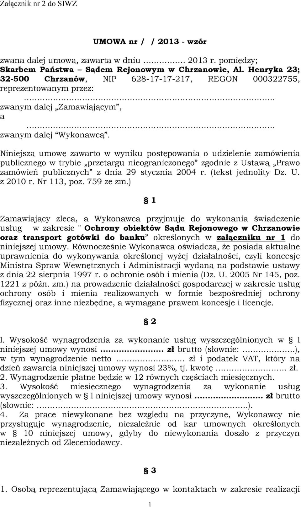 Niniejszą umowę zawarto w wyniku postępowania o udzielenie zamówienia publicznego w trybie przetargu nieograniczonego zgodnie z Ustawą Prawo zamówień publicznych z dnia 29 stycznia 2004 r.