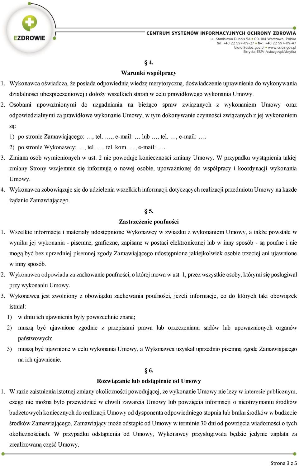 2. Osobami upoważnionymi do uzgadniania na bieżąco spraw związanych z wykonaniem Umowy oraz odpowiedzialnymi za prawidłowe wykonanie Umowy, w tym dokonywanie czynności związanych z jej wykonaniem są: