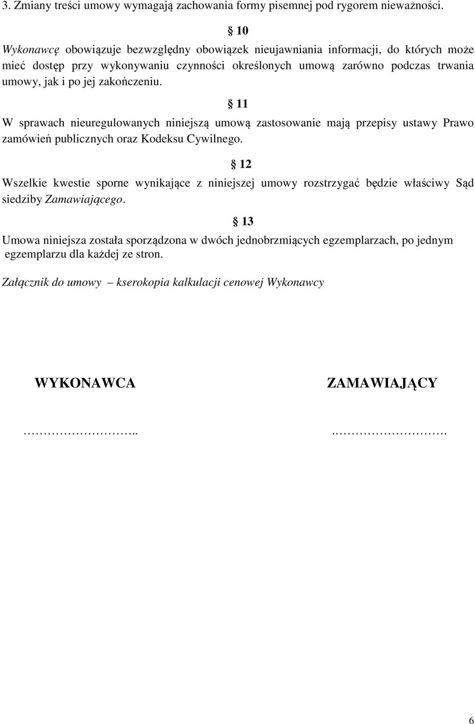 jej zakończeniu. 11 W sprawach nieuregulowanych niniejszą umową zastosowanie mają przepisy ustawy Prawo zamówień publicznych oraz Kodeksu Cywilnego.