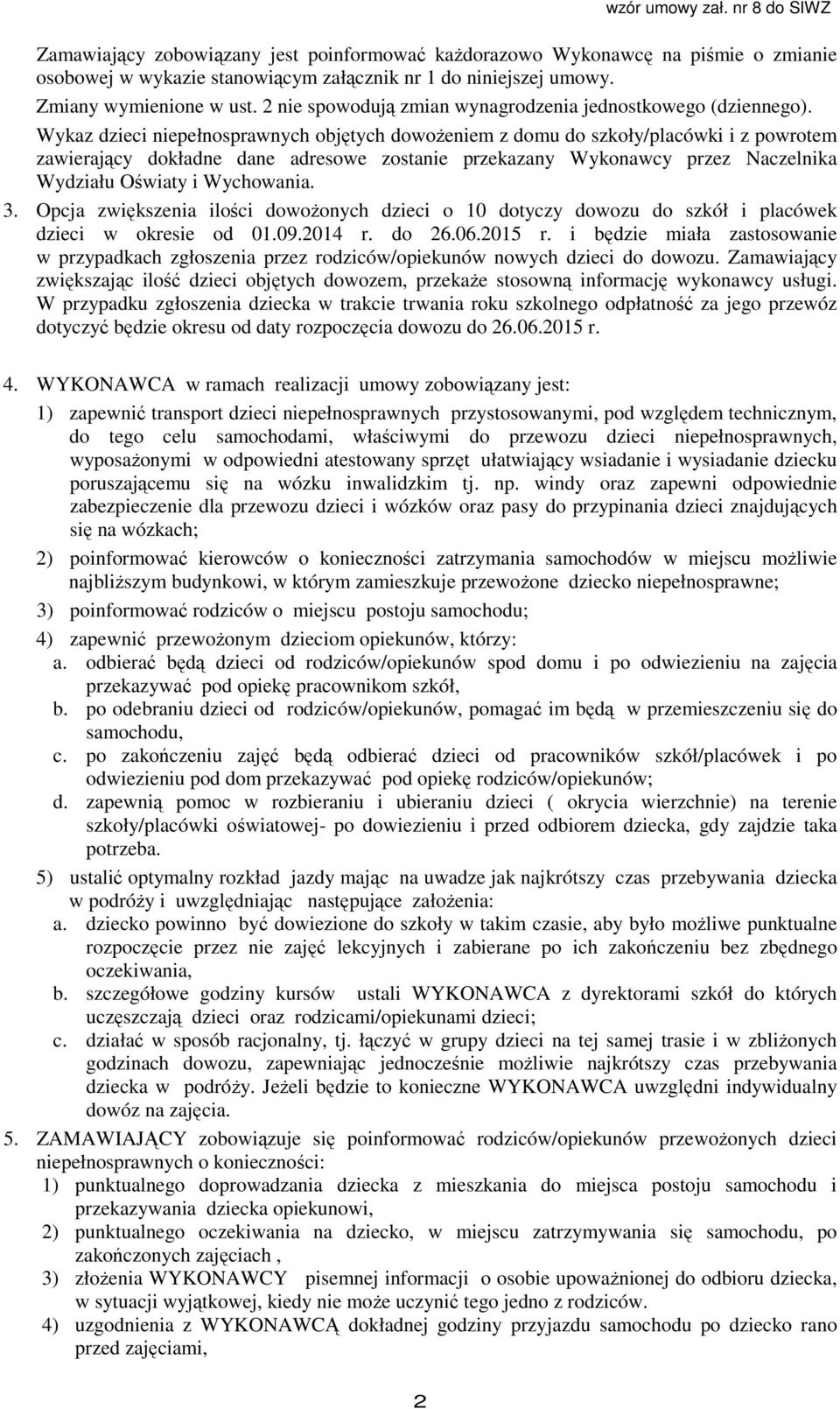 Wykaz dzieci niepełnosprawnych objętych dowożeniem z domu do szkoły/placówki i z powrotem zawierający dokładne dane adresowe zostanie przekazany Wykonawcy przez Naczelnika Wydziału Oświaty i