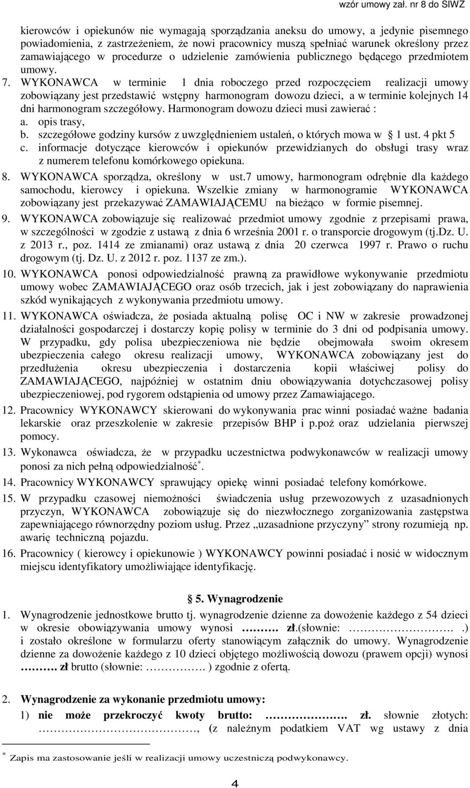 WYKONAWCA w terminie 1 dnia roboczego przed rozpoczęciem realizacji umowy zobowiązany jest przedstawić wstępny harmonogram dowozu dzieci, a w terminie kolejnych 14 dni harmonogram szczegółowy.