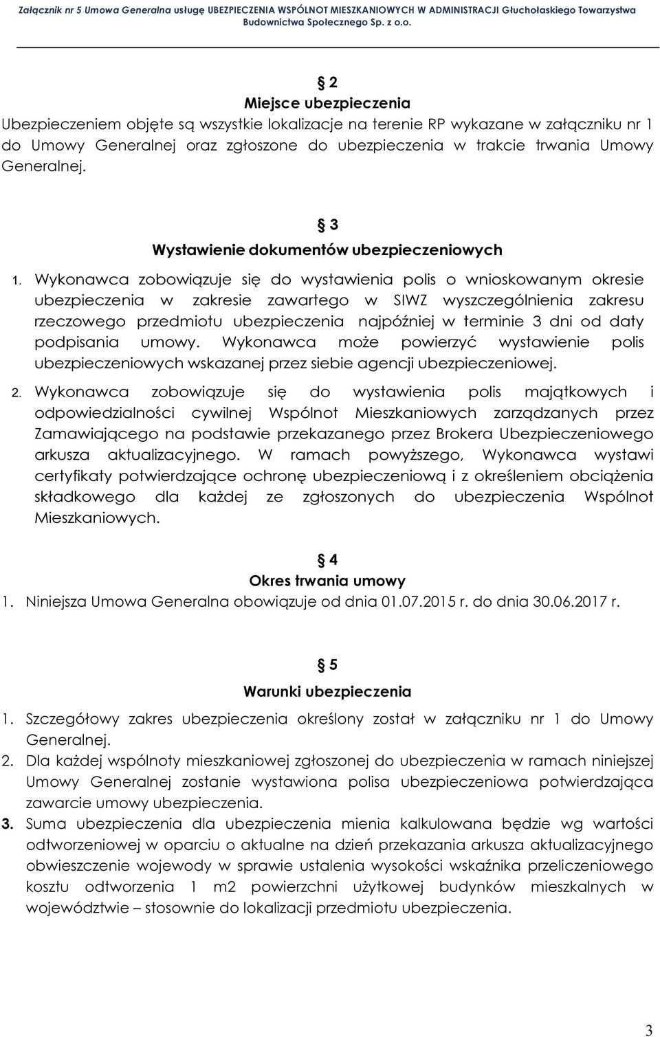 Wykonawca zobowiązuje się do wystawienia polis o wnioskowanym okresie ubezpieczenia w zakresie zawartego w SIWZ wyszczególnienia zakresu rzeczowego przedmiotu ubezpieczenia najpóźniej w terminie 3