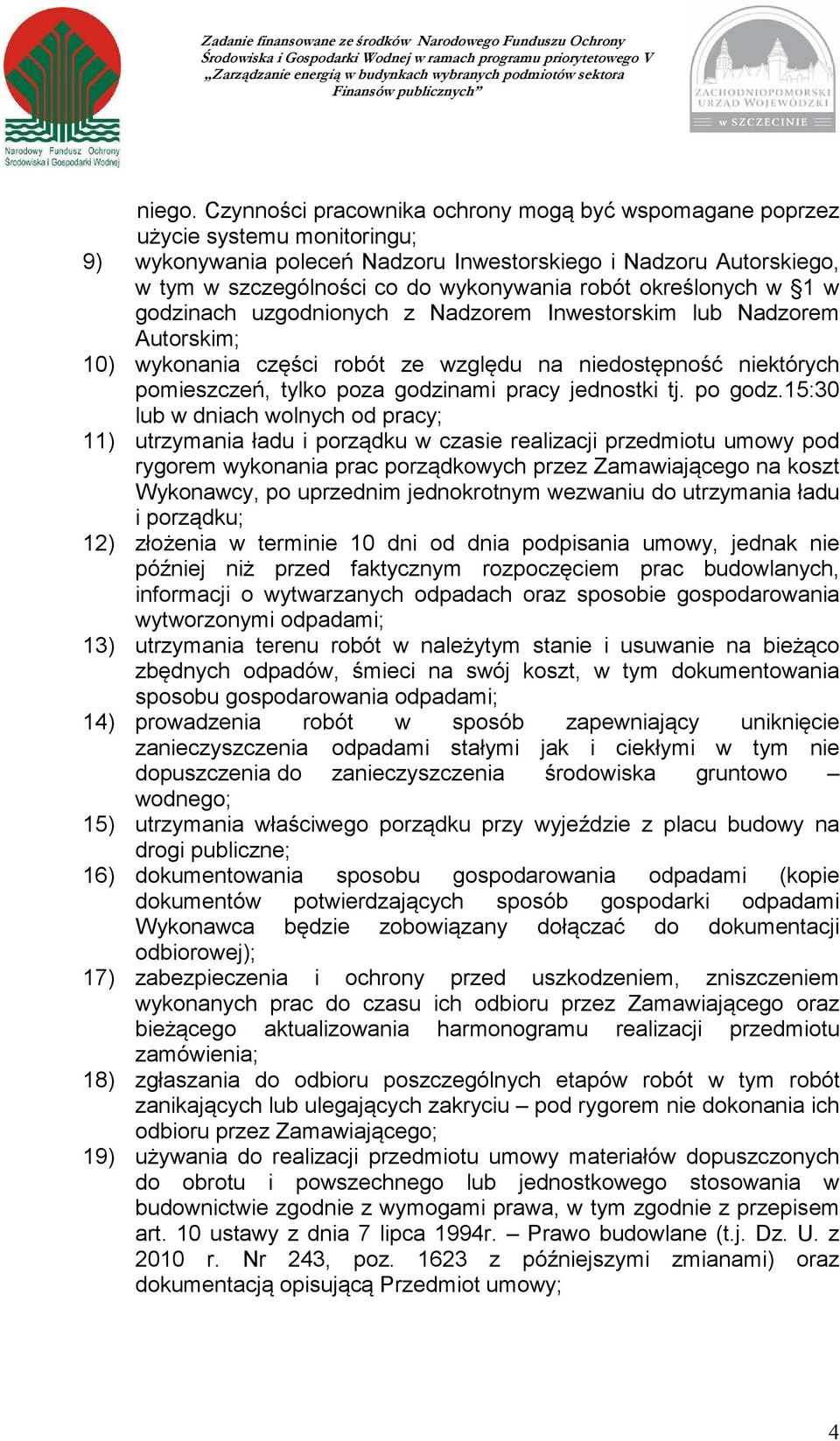 określonych w 1 w godzinach uzgodnionych z Nadzorem Inwestorskim lub Nadzorem Autorskim; 10) wykonania części robót ze względu na niedostępność niektórych pomieszczeń, tylko poza godzinami pracy