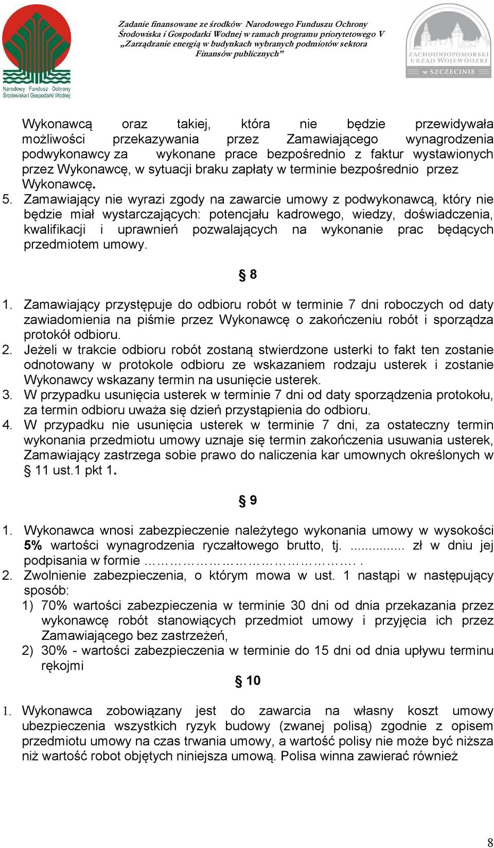 Zamawiający nie wyrazi zgody na zawarcie umowy z podwykonawcą, który nie będzie miał wystarczających: potencjału kadrowego, wiedzy, doświadczenia, kwalifikacji i uprawnień pozwalających na wykonanie