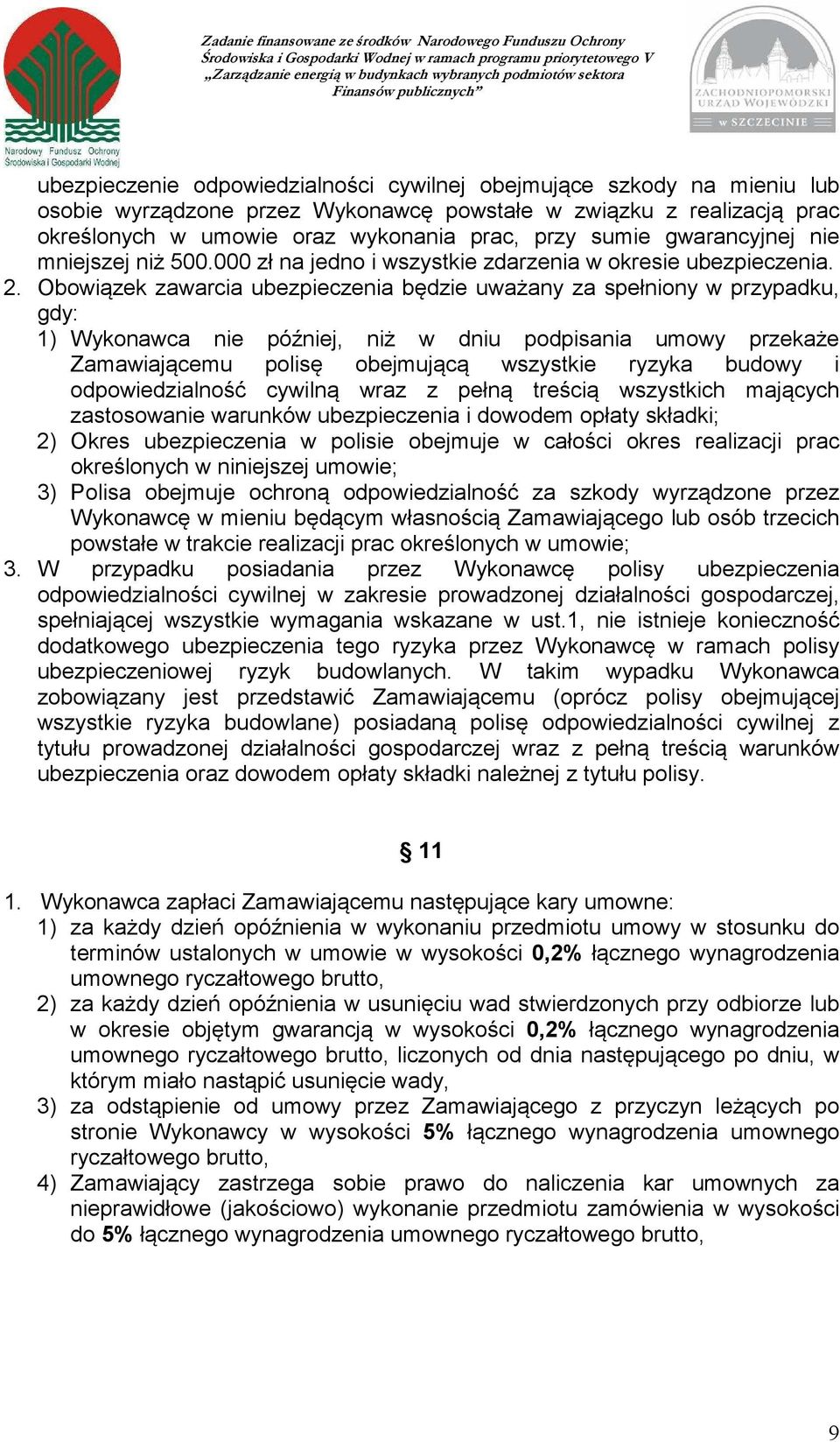 Obowiązek zawarcia ubezpieczenia będzie uważany za spełniony w przypadku, gdy: 1) Wykonawca nie później, niż w dniu podpisania umowy przekaże Zamawiającemu polisę obejmującą wszystkie ryzyka budowy i