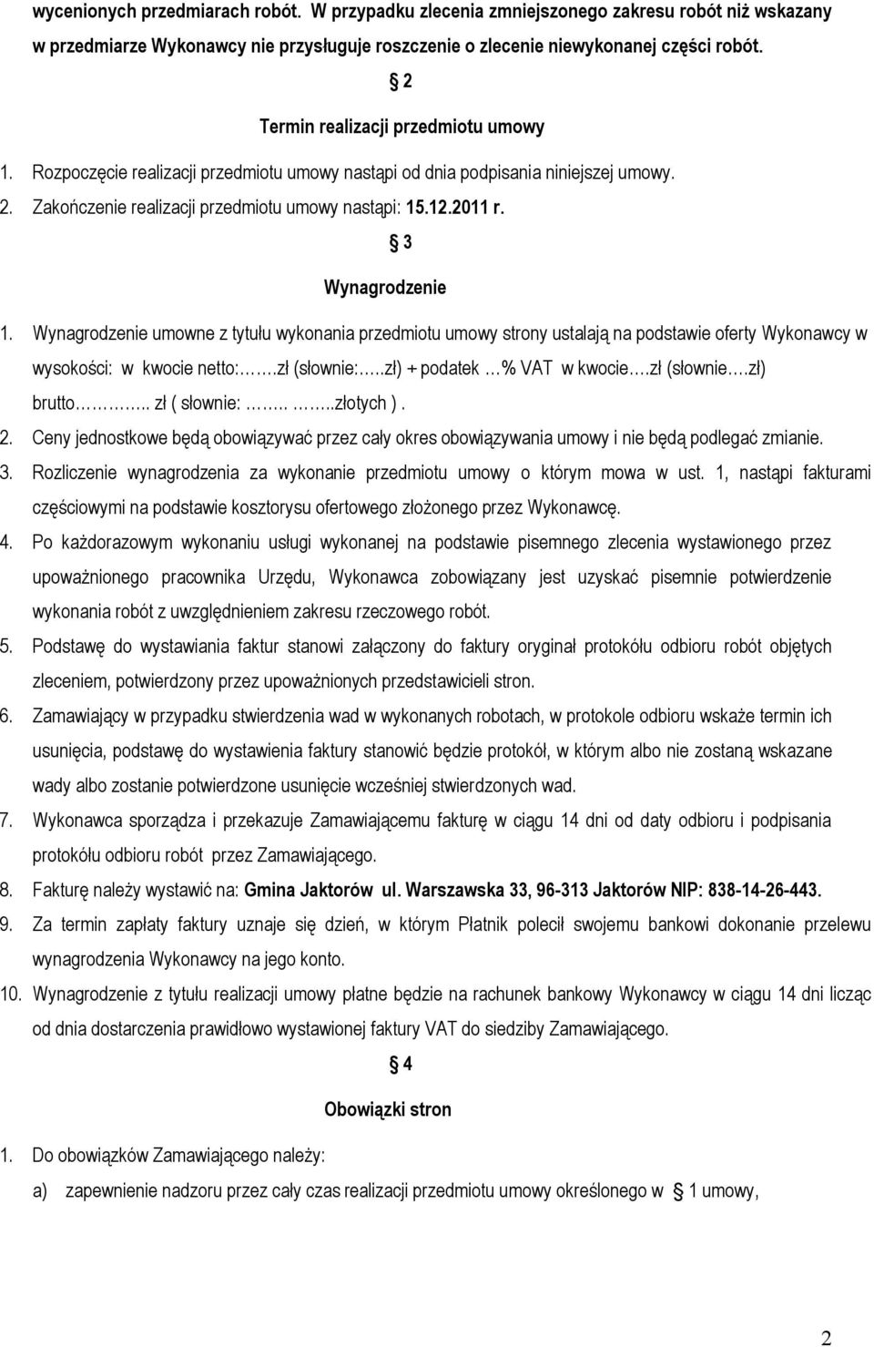 3 Wynagrodzenie 1. Wynagrodzenie umowne z tytułu wykonania przedmiotu umowy strony ustalają na podstawie oferty Wykonawcy w wysokości: w kwocie netto:.zł (słownie:..zł) + podatek % VAT w kwocie.