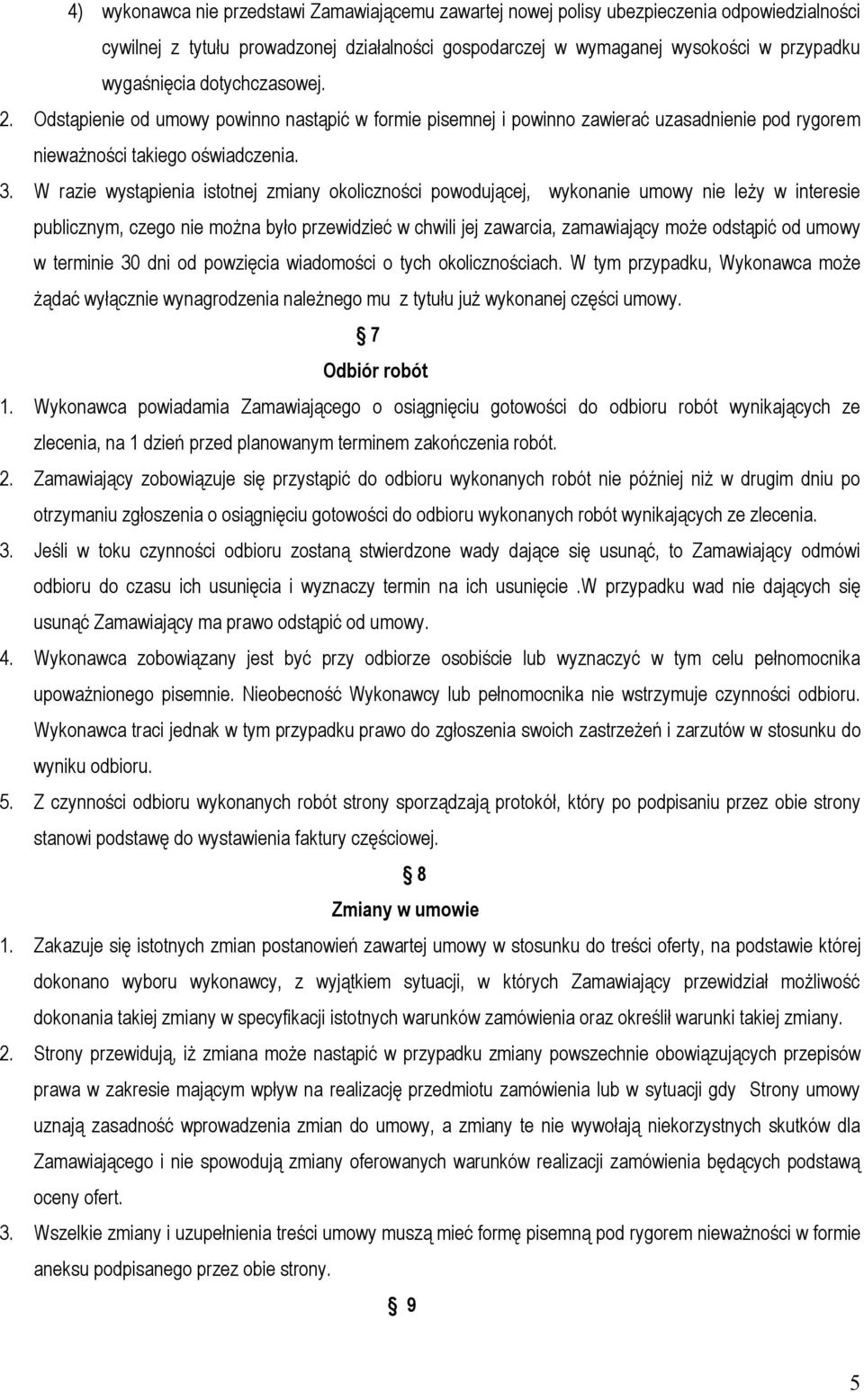 W razie wystąpienia istotnej zmiany okoliczności powodującej, wykonanie umowy nie leży w interesie publicznym, czego nie można było przewidzieć w chwili jej zawarcia, zamawiający może odstąpić od