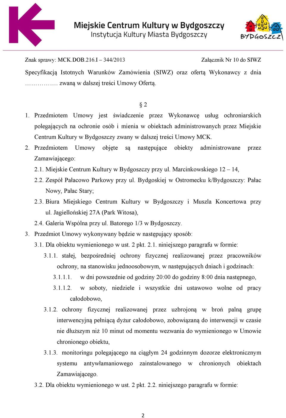 treści Umowy MCK. 2. Przedmiotem Umowy objęte są następujące obiekty administrowane przez Zamawiającego: 2.1. Miejskie Centrum Kultury w Bydgoszczy przy ul. Marcinkowskiego 12 14, 2.2. Zespół Pałacowo Parkowy przy ul.