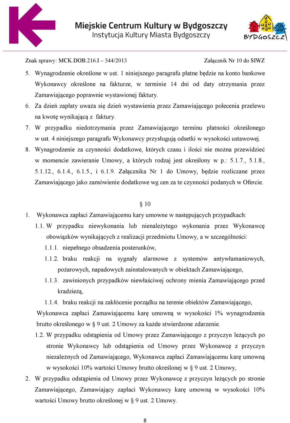Za dzień zapłaty uważa się dzień wystawienia przez Zamawiającego polecenia przelewu na kwotę wynikającą z faktury. 7.