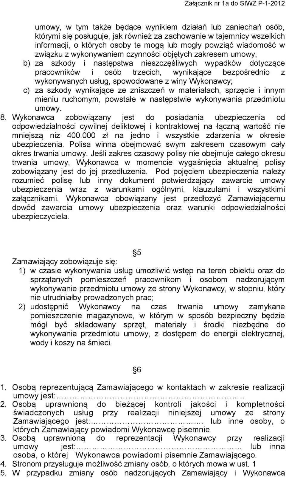 spowodowane z winy Wykonawcy; c) za szkody wynikające ze zniszczeń w materiałach, sprzęcie i innym mieniu ruchomym, powstałe w następstwie wykonywania przedmiotu umowy. 8.