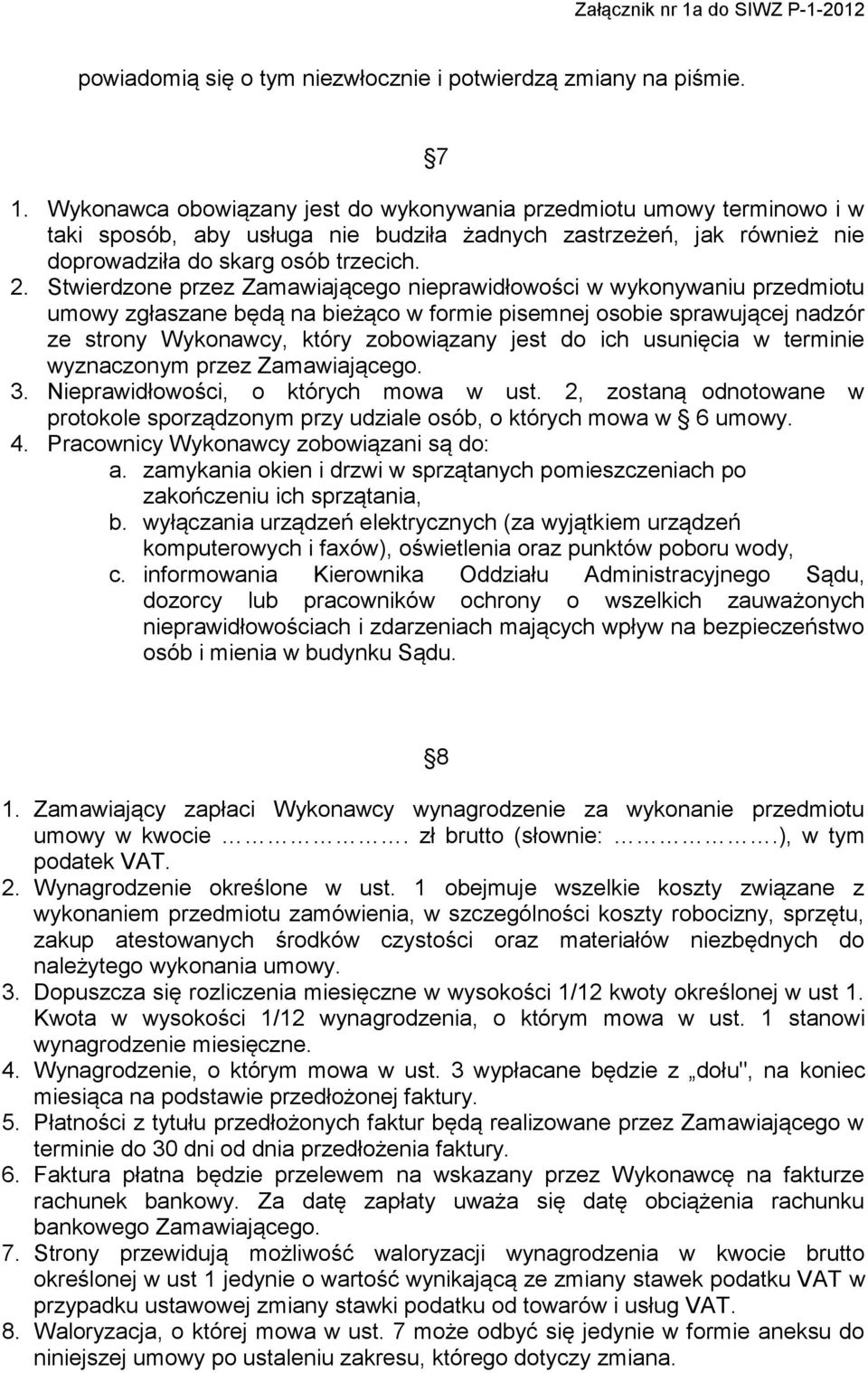 Stwierdzone przez Zamawiającego nieprawidłowości w wykonywaniu przedmiotu umowy zgłaszane będą na bieżąco w formie pisemnej osobie sprawującej nadzór ze strony Wykonawcy, który zobowiązany jest do