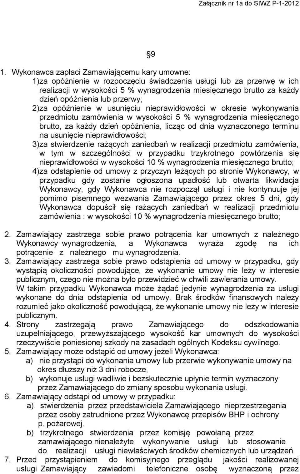 od dnia wyznaczonego terminu na usunięcie nieprawidłowości; 3) za stwierdzenie rażących zaniedbań w realizacji przedmiotu zamówienia, w tym w szczególności w przypadku trzykrotnego powtórzenia się