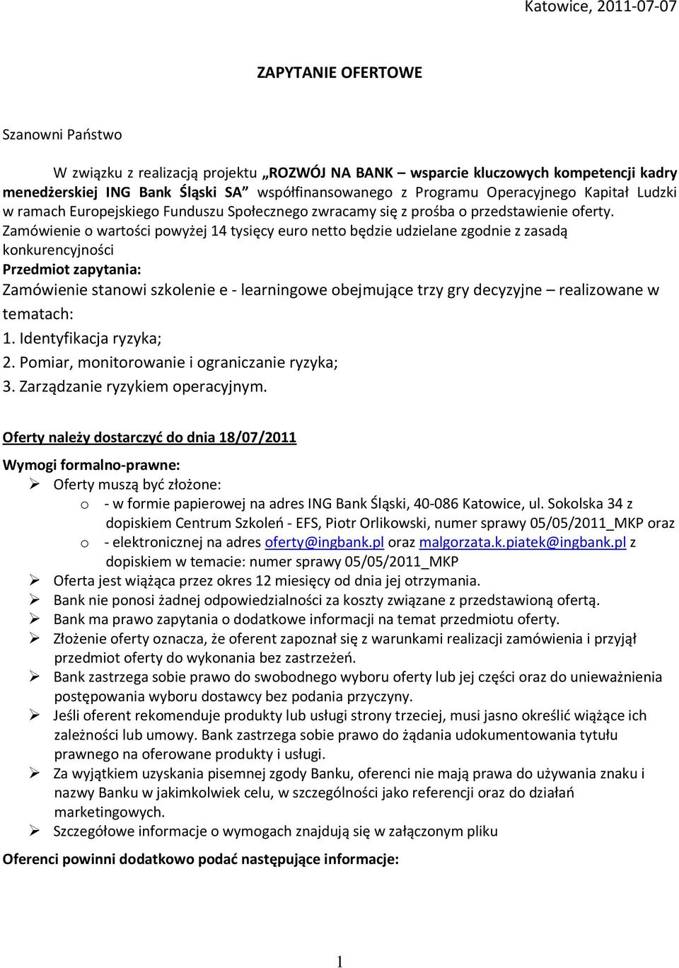 Zamówienie o wartości powyżej 14 tysięcy euro netto będzie udzielane zgodnie z zasadą konkurencyjności Przedmiot zapytania: Zamówienie stanowi szkolenie e - learningowe obejmujące trzy gry decyzyjne