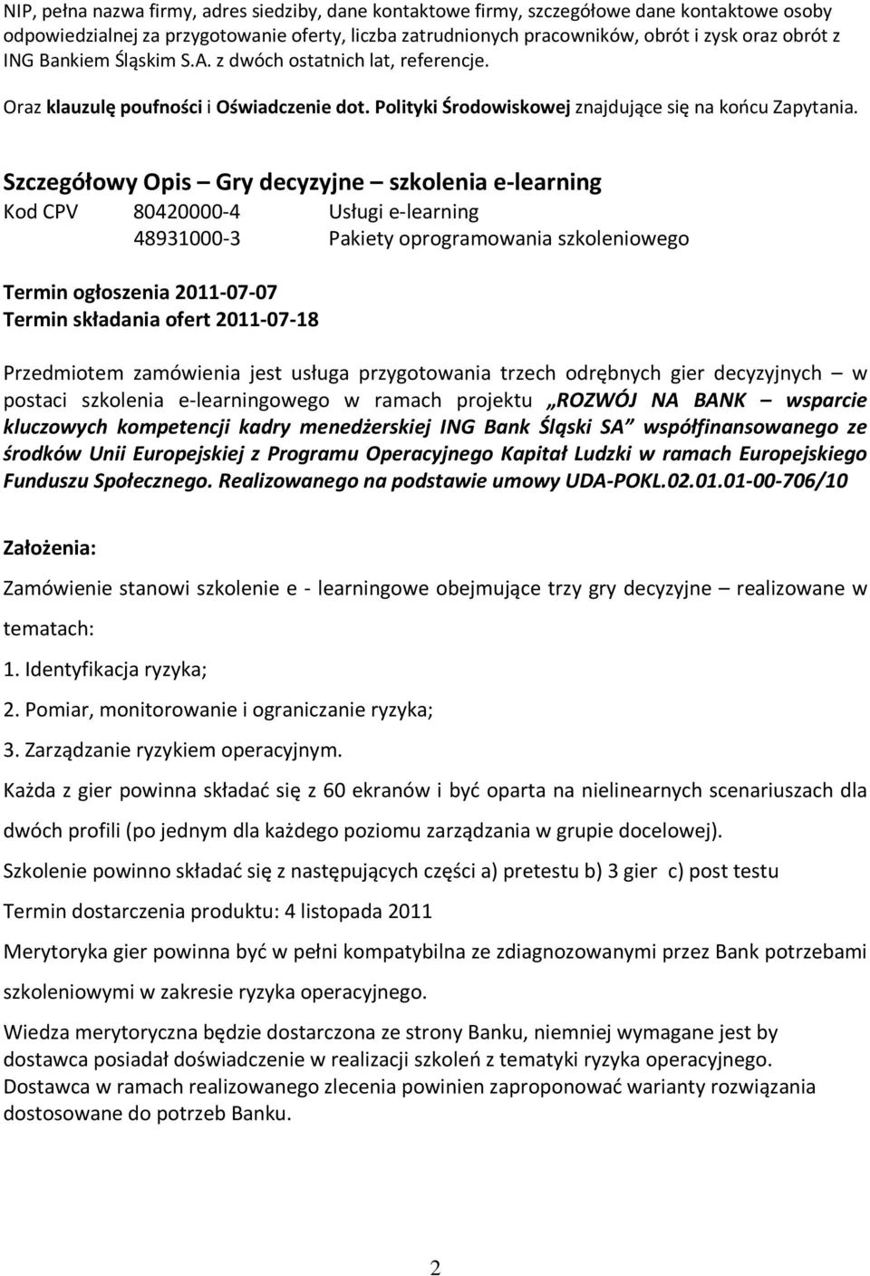 Szczegółowy Opis Gry decyzyjne szkolenia e-learning Kod CPV 80420000-4 Usługi e-learning 48931000-3 Pakiety oprogramowania szkoleniowego Termin ogłoszenia 2011-07-07 Termin składania ofert 2011-07-18