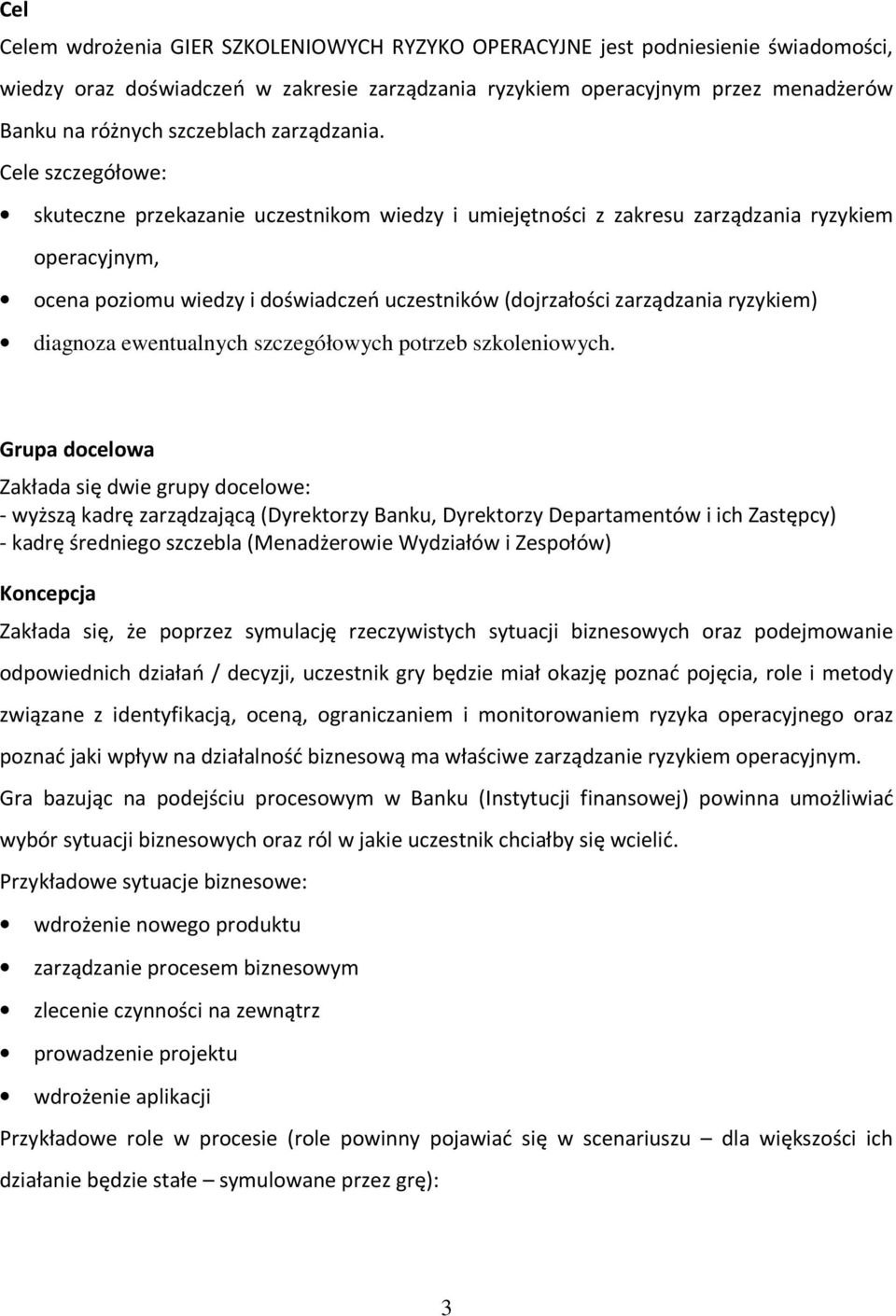Cele szczegółowe: skuteczne przekazanie uczestnikom wiedzy i umiejętności z zakresu zarządzania ryzykiem operacyjnym, ocena poziomu wiedzy i doświadczeń uczestników (dojrzałości zarządzania ryzykiem)