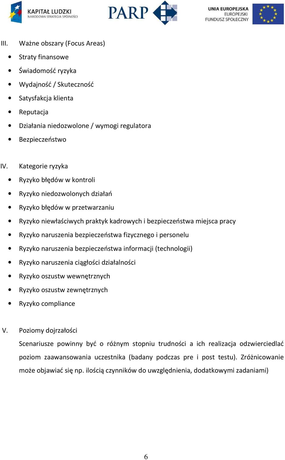 bezpieczeństwa fizycznego i personelu Ryzyko naruszenia bezpieczeństwa informacji (technologii) Ryzyko naruszenia ciągłości działalności Ryzyko oszustw wewnętrznych Ryzyko oszustw zewnętrznych Ryzyko