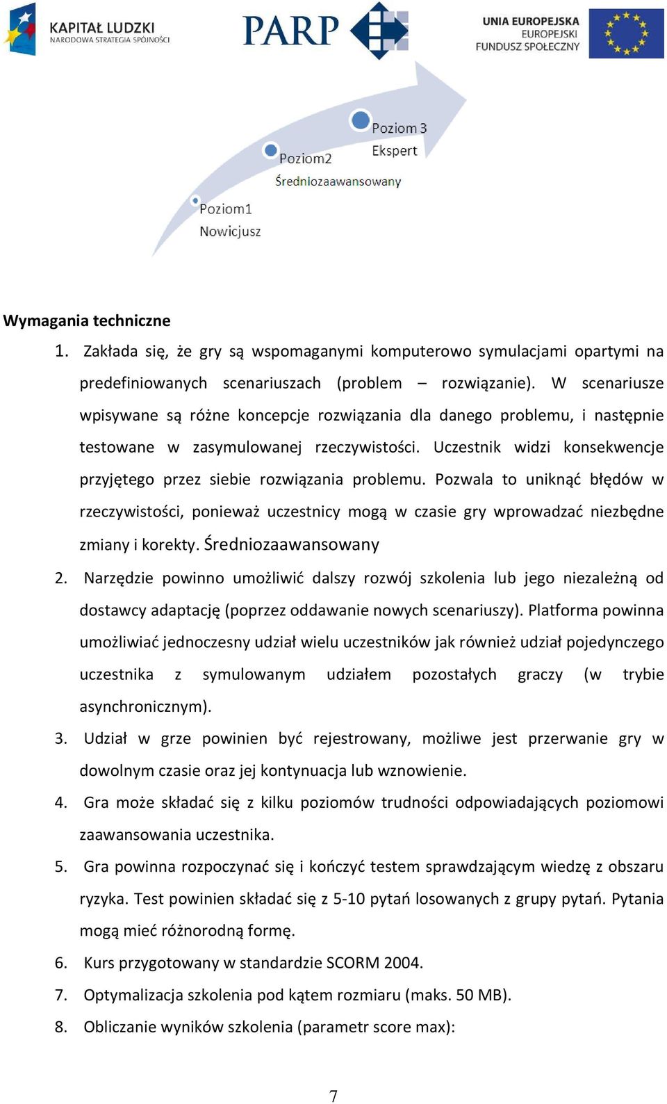 Uczestnik widzi konsekwencje przyjętego przez siebie rozwiązania problemu. Pozwala to uniknąć błędów w rzeczywistości, ponieważ uczestnicy mogą w czasie gry wprowadzać niezbędne zmiany i korekty.