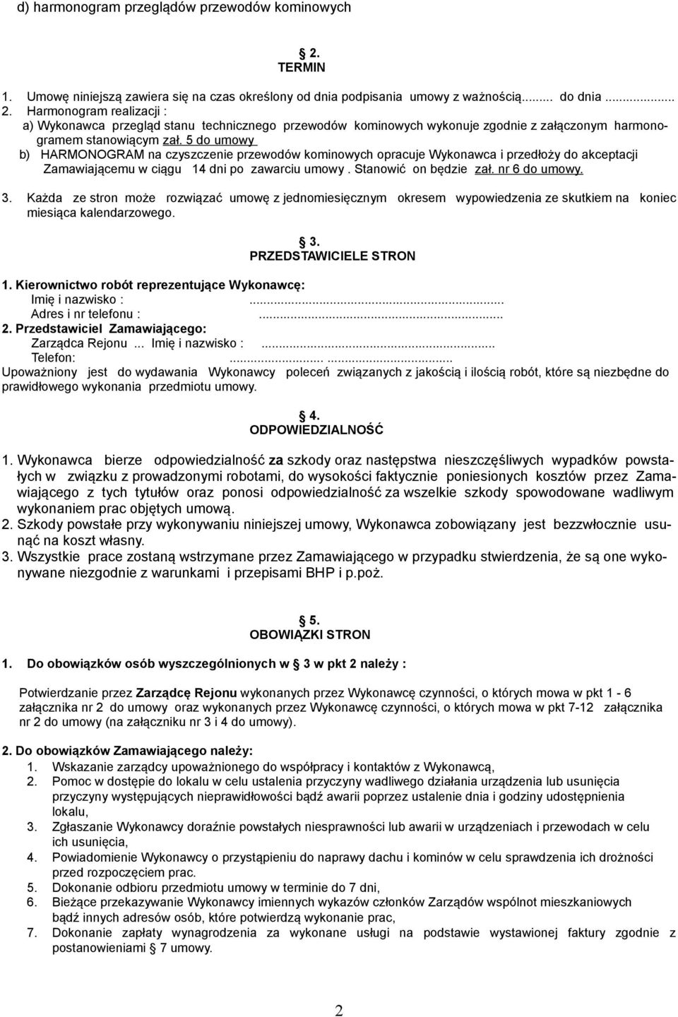 Każda ze stron może rozwiązać umowę z jednomiesięcznym okresem wypowiedzenia ze skutkiem na koniec miesiąca kalendarzowego. 3. PRZEDSTAWICIELE STRON 1.