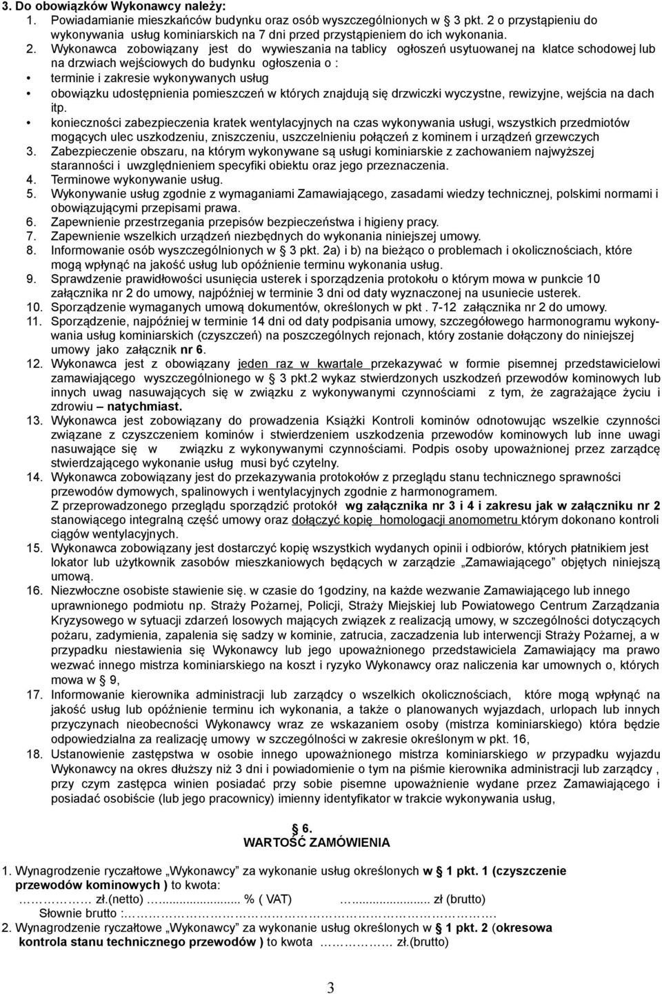 Wykonawca zobowiązany jest do wywieszania na tablicy ogłoszeń usytuowanej na klatce schodowej lub na drzwiach wejściowych do budynku ogłoszenia o : terminie i zakresie wykonywanych usług obowiązku