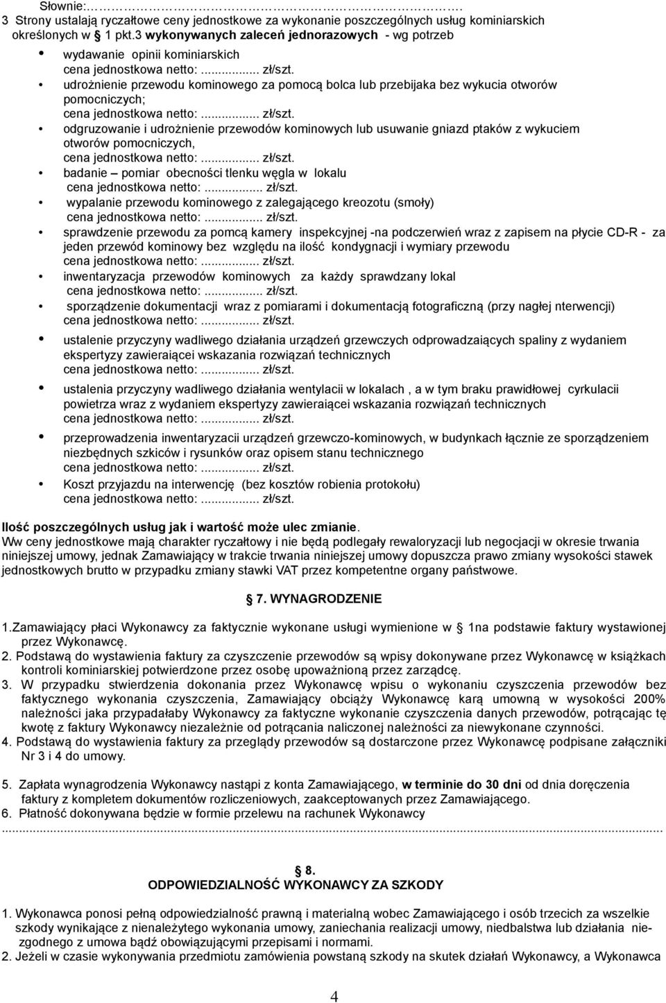 udrożnienie przewodów kominowych lub usuwanie gniazd ptaków z wykuciem otworów pomocniczych, badanie pomiar obecności tlenku węgla w lokalu wypalanie przewodu kominowego z zalegającego kreozotu