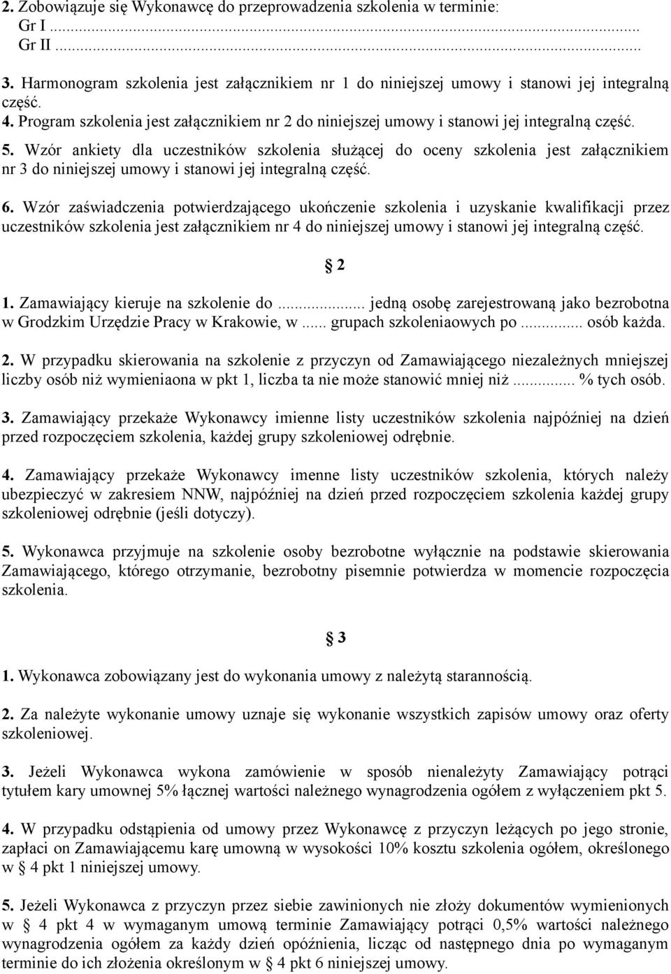 Wzór ankiety dla uczestników szkolenia służącej do oceny szkolenia jest załącznikiem nr 3 do niniejszej umowy i stanowi jej integralną część. 6.